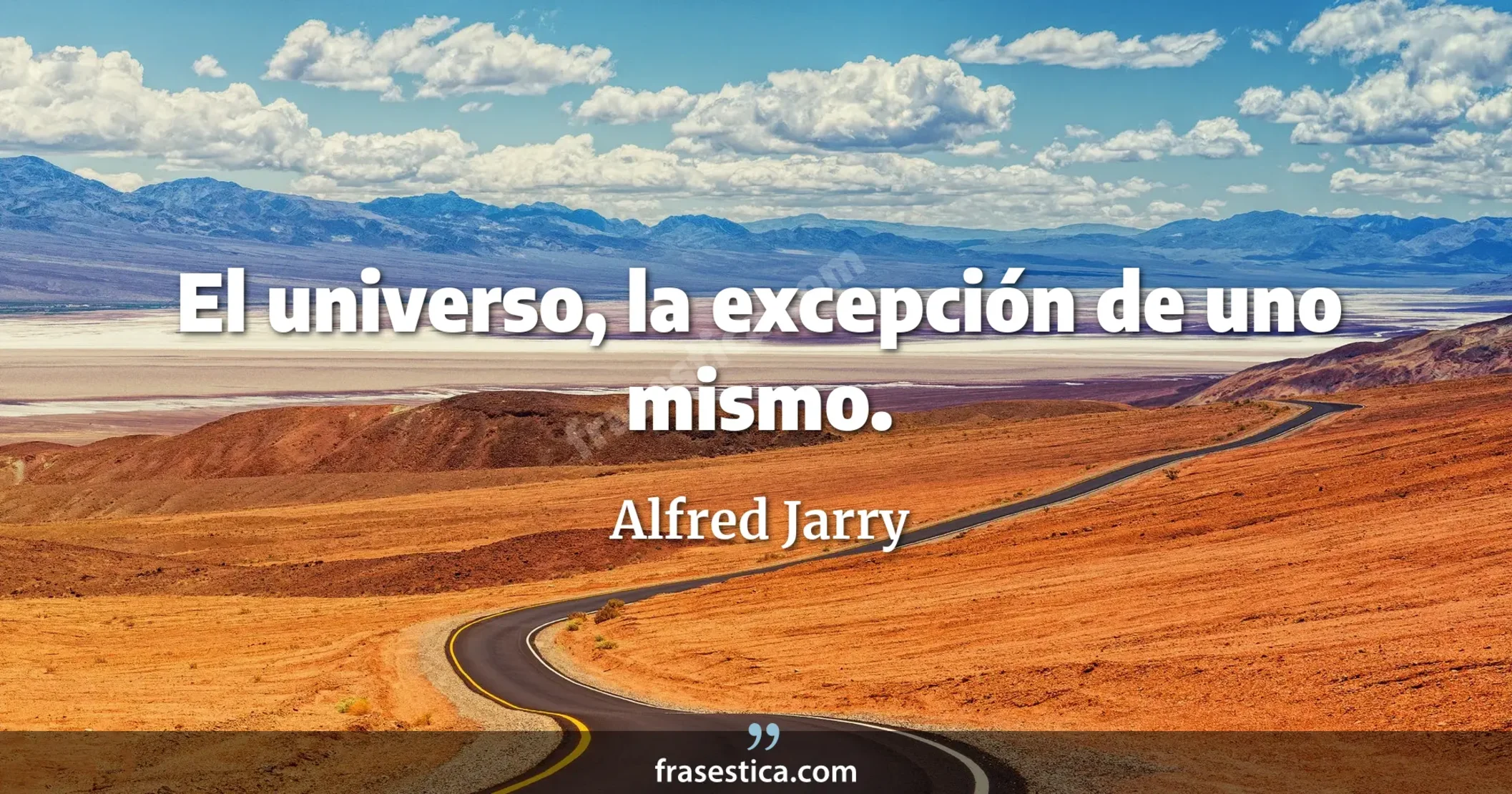 El universo, la excepción de uno mismo. - Alfred Jarry