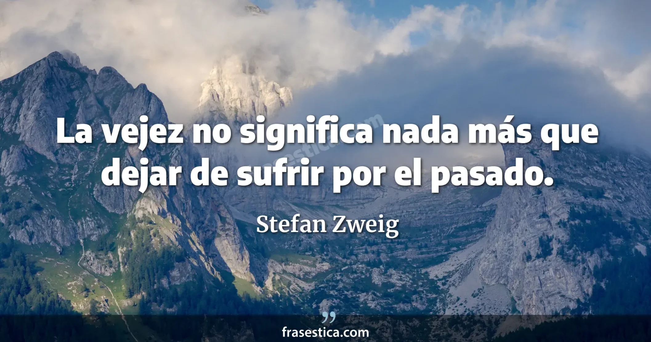 La vejez no significa nada más que dejar de sufrir por el pasado. - Stefan Zweig
