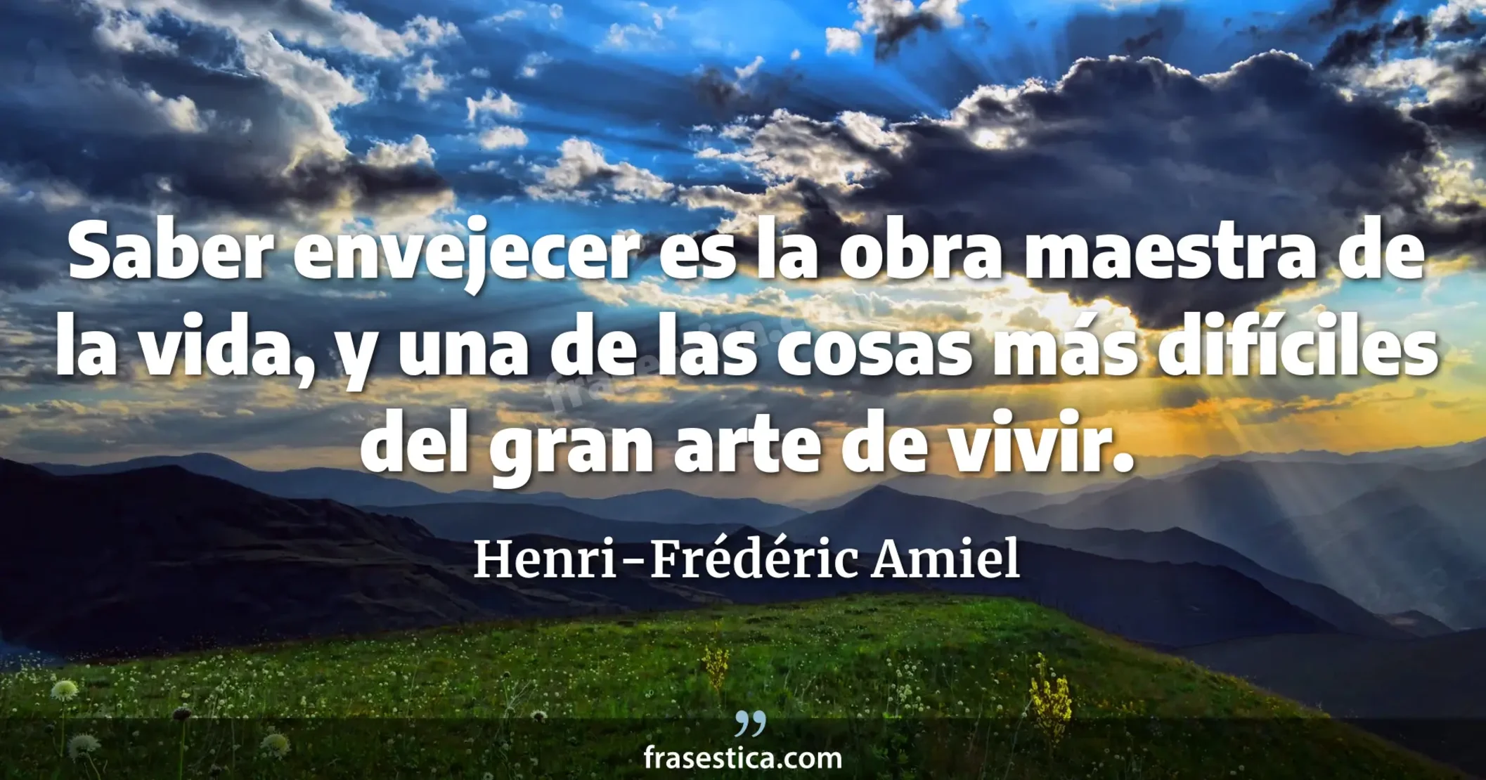 Saber envejecer es la obra maestra de la vida, y una de las cosas más difíciles del gran arte de vivir. - Henri-Frédéric Amiel