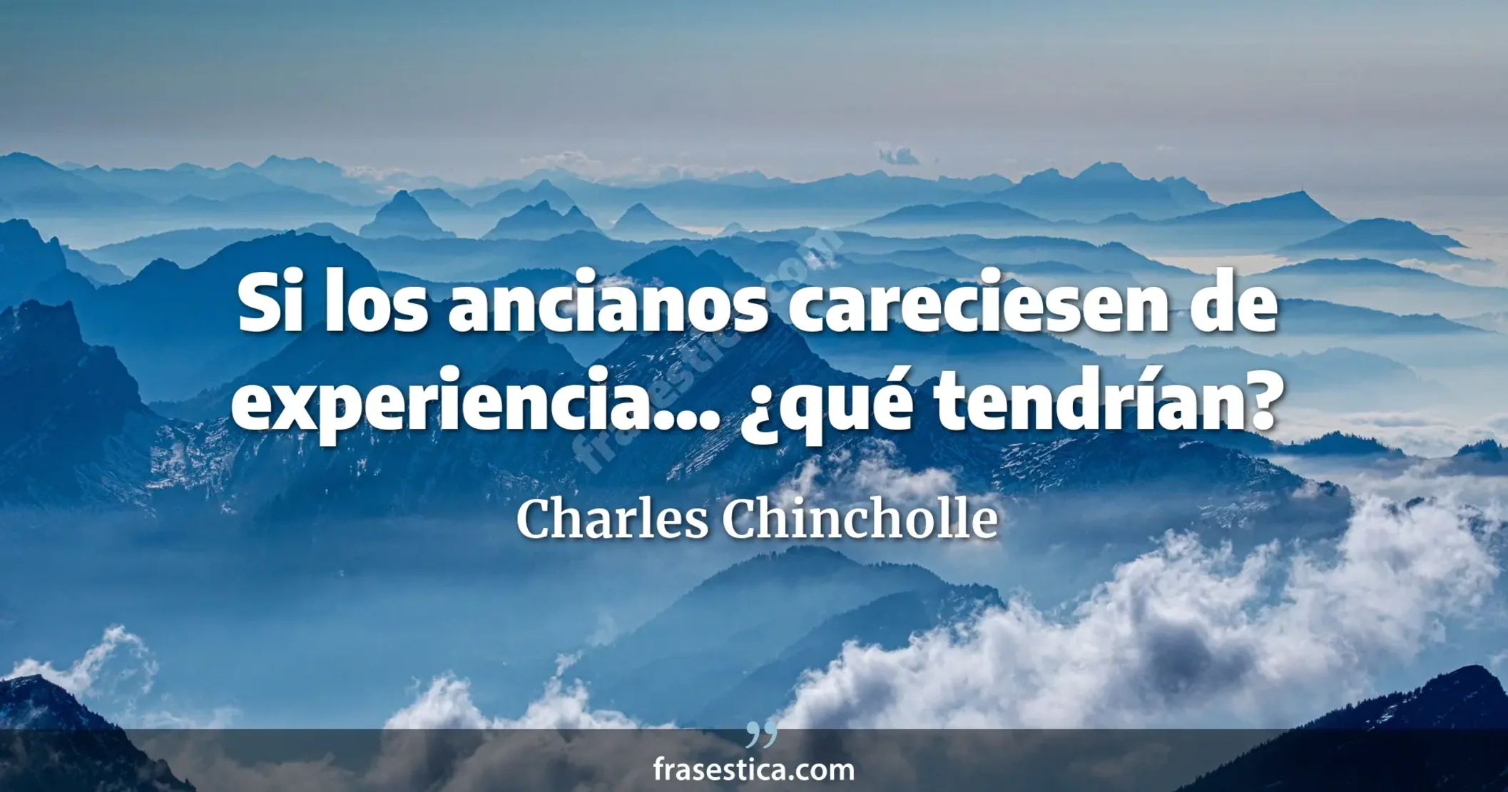 Si los ancianos careciesen de experiencia... ¿qué tendrían? - Charles Chincholle