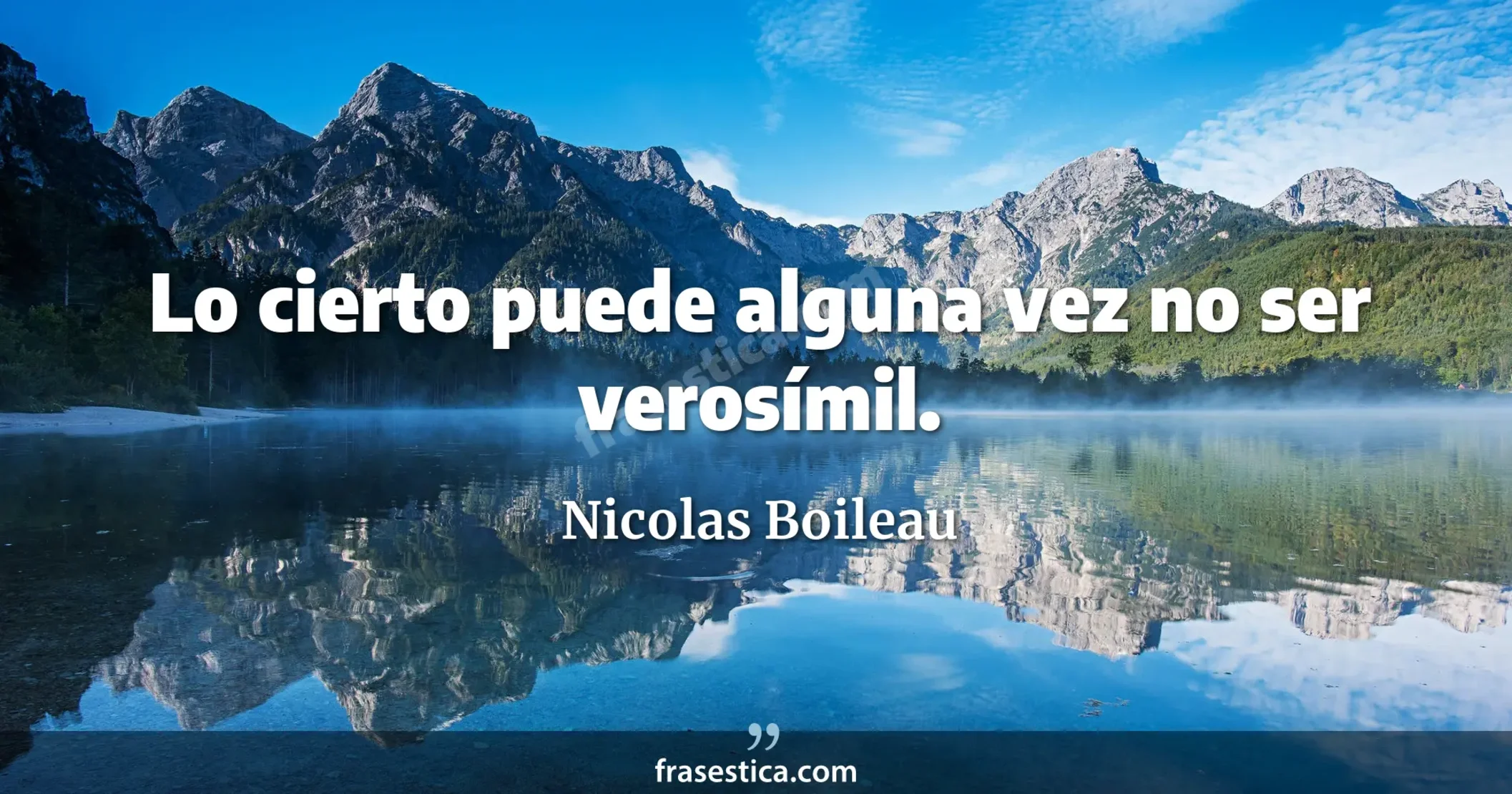 Lo cierto puede alguna vez no ser verosímil. - Nicolas Boileau