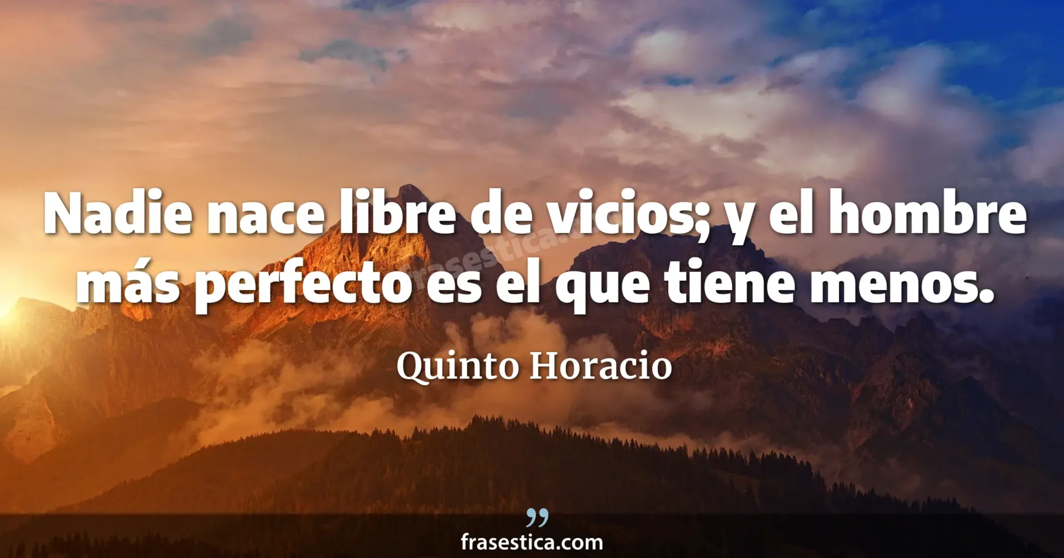 Nadie nace libre de vicios; y el hombre más perfecto es el que tiene menos. - Quinto Horacio