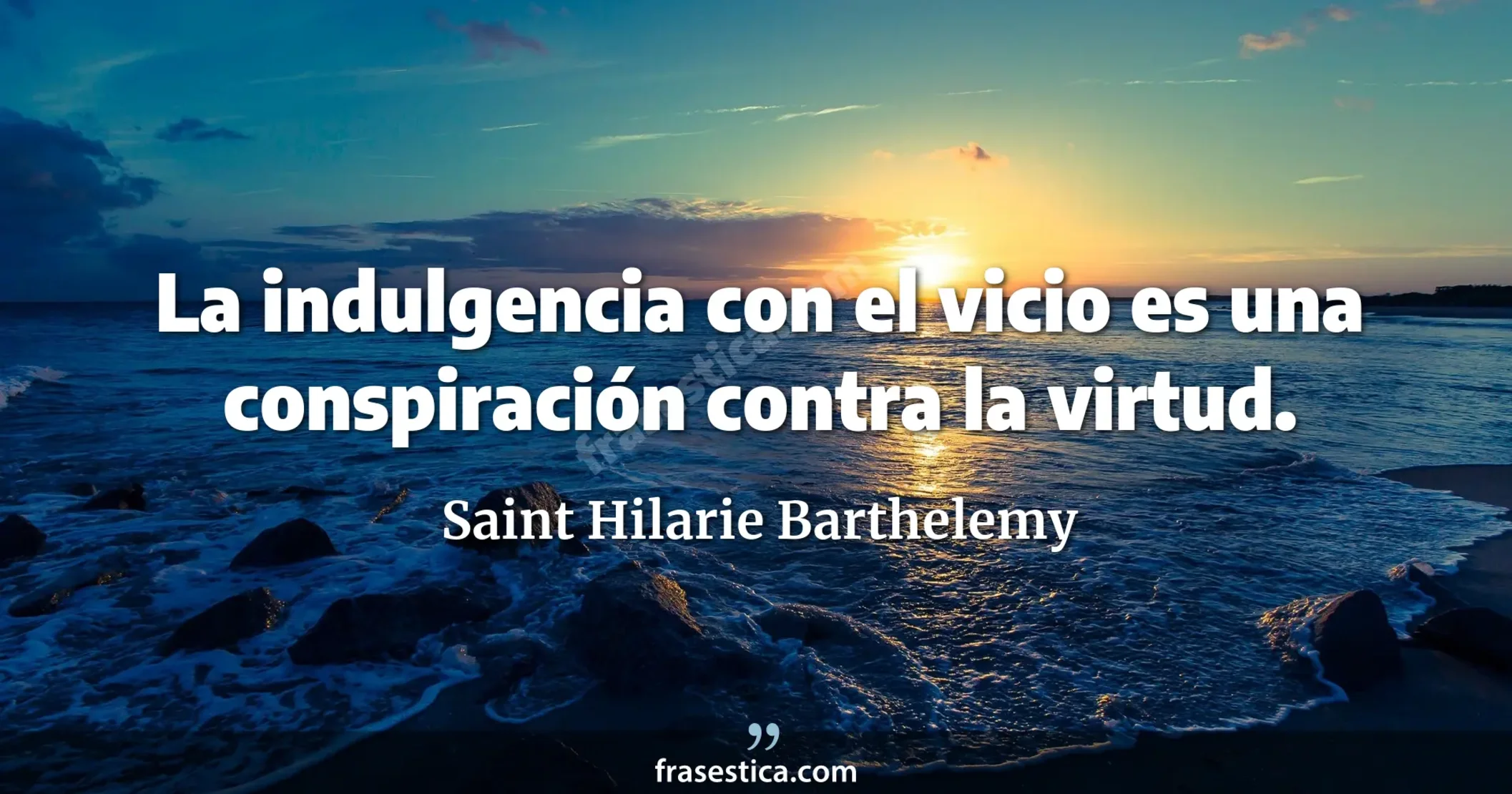 La indulgencia con el vicio es una conspiración contra la virtud. - Saint Hilarie Barthelemy