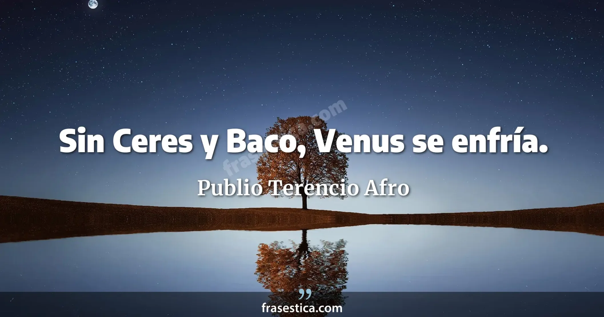 Sin Ceres y Baco, Venus se enfría. - Publio Terencio Afro
