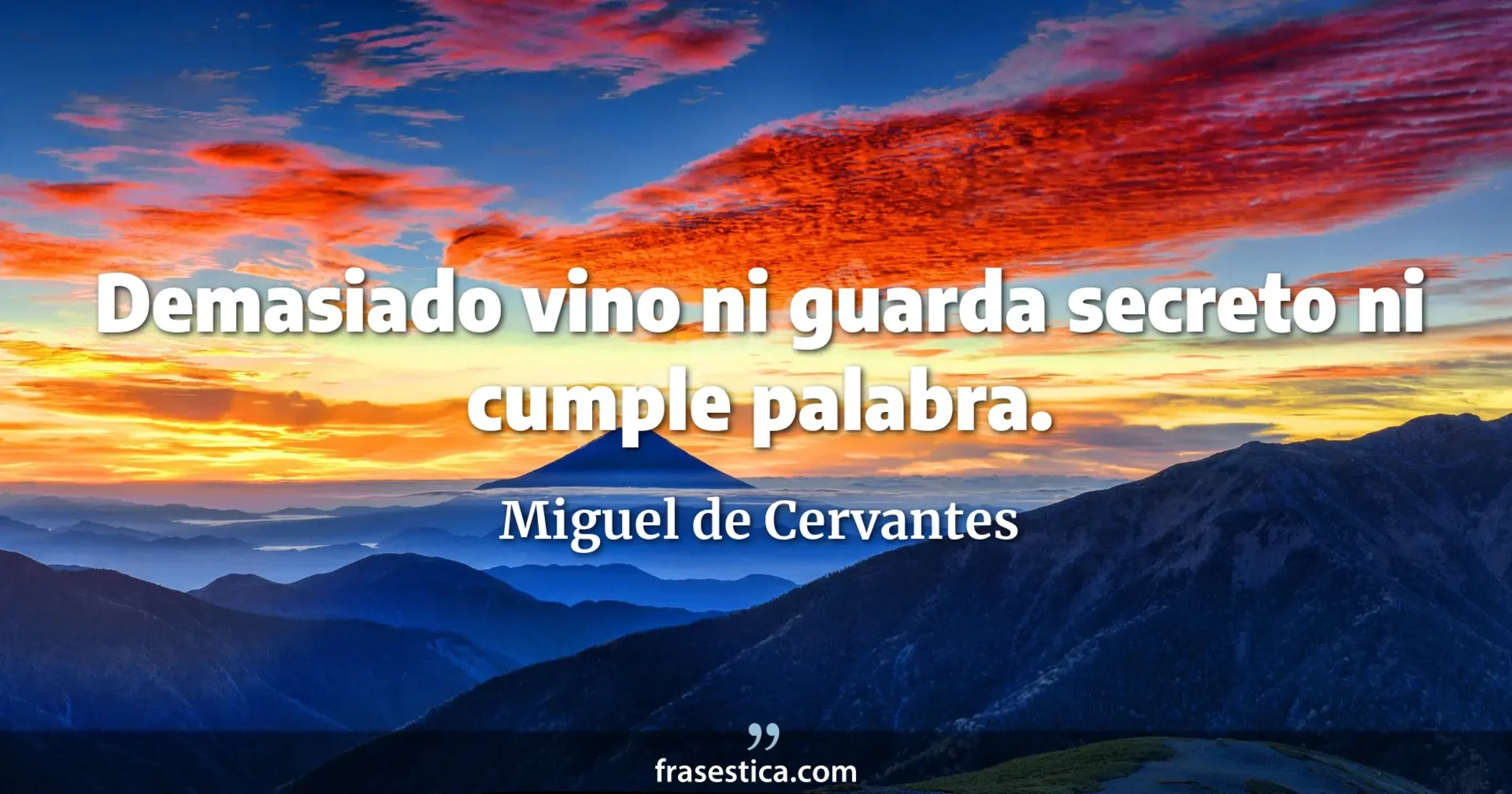 Demasiado vino ni guarda secreto ni cumple palabra. - Miguel de Cervantes