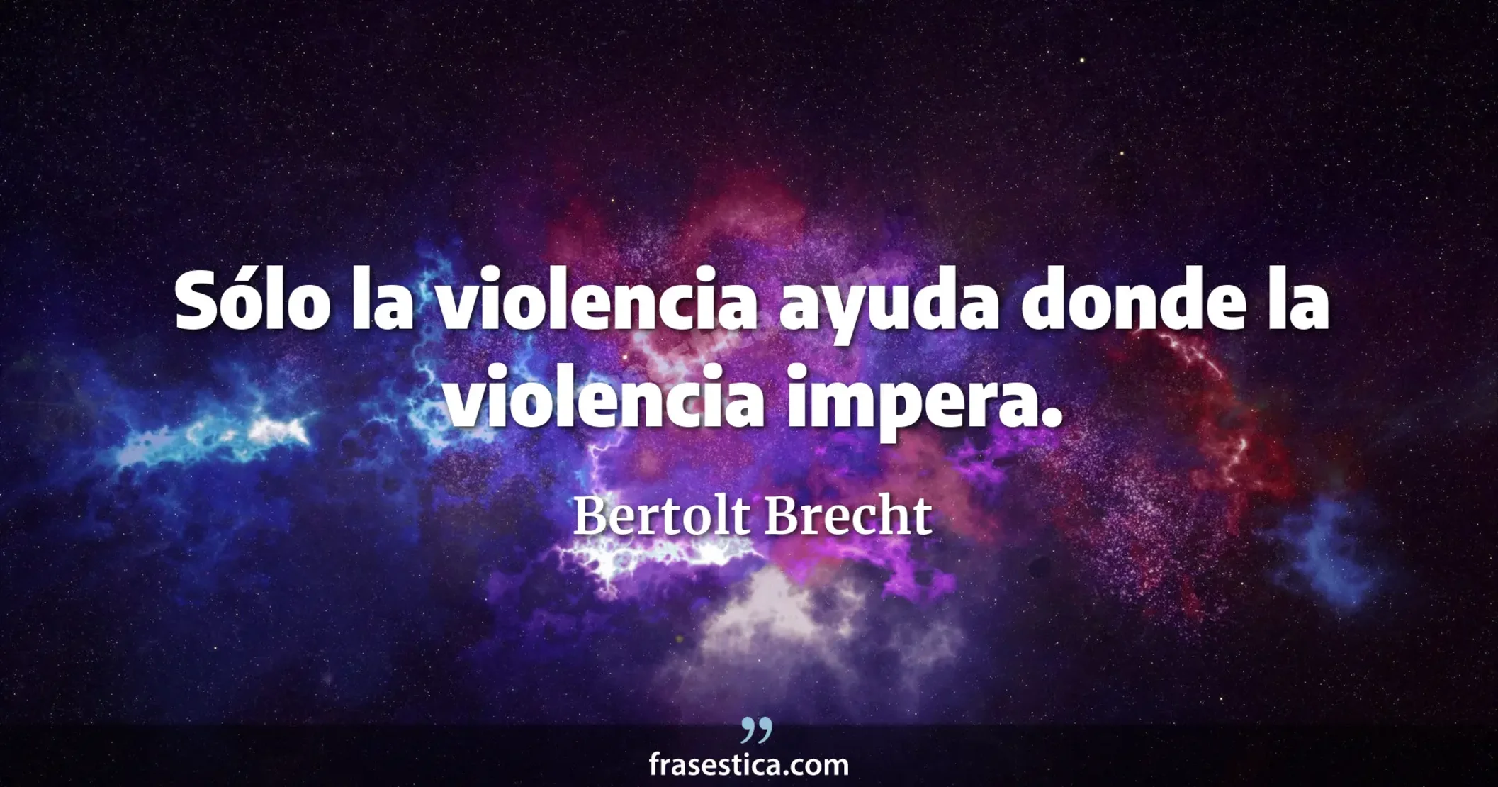 Sólo la violencia ayuda donde la violencia impera. - Bertolt Brecht