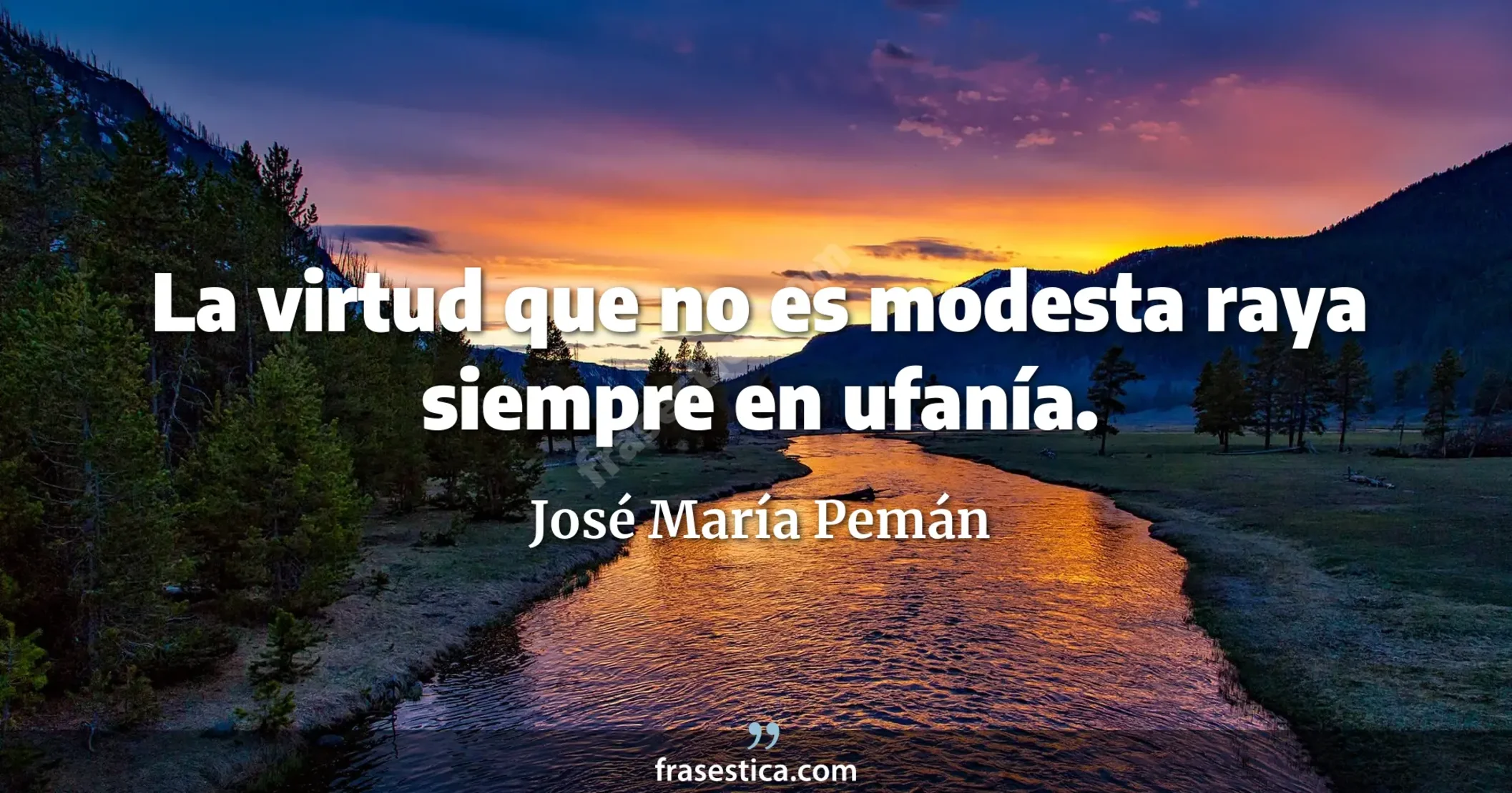La virtud que no es modesta raya siempre en ufanía. - José María Pemán