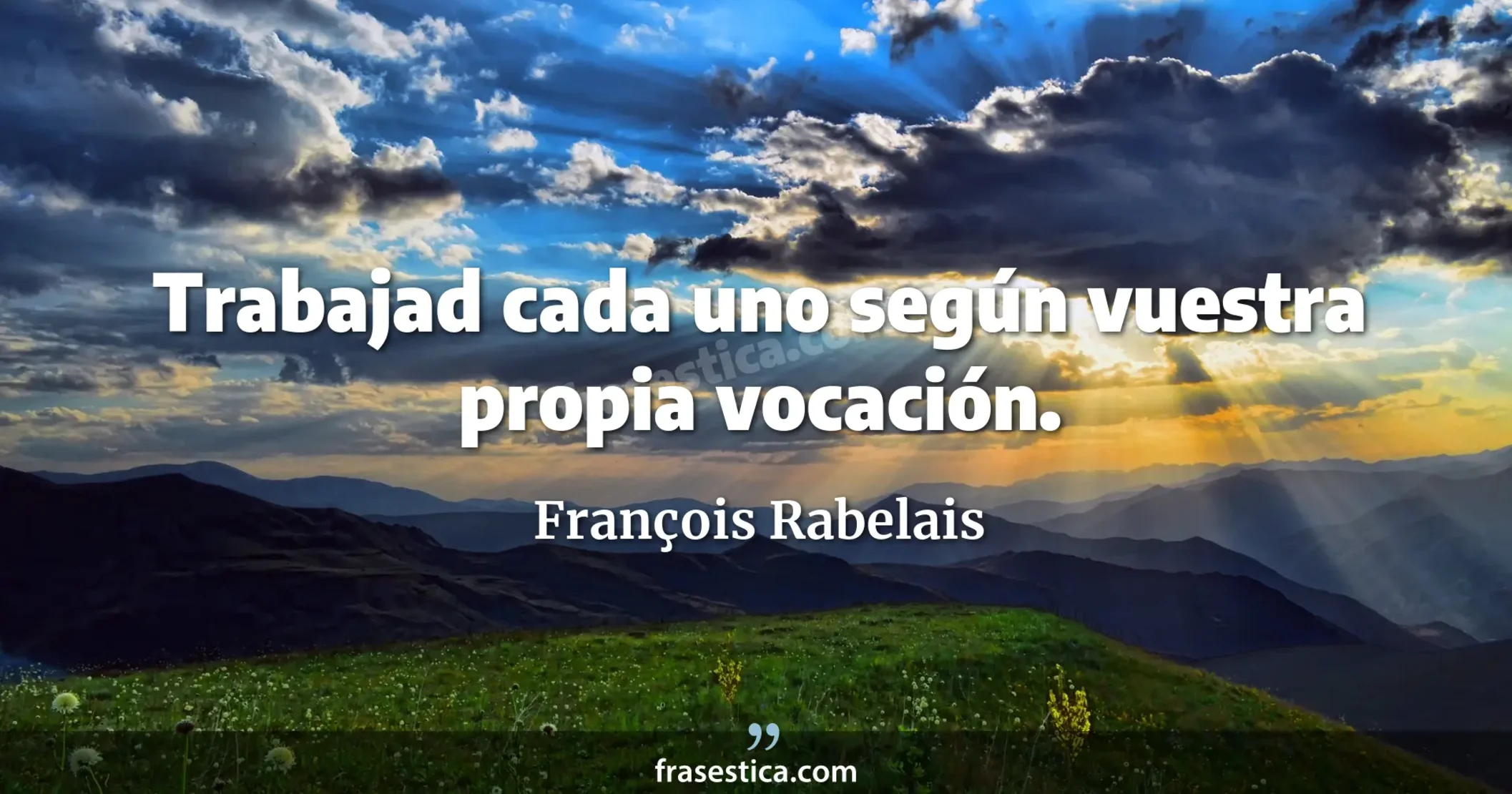 Trabajad cada uno según vuestra propia vocación. - François Rabelais