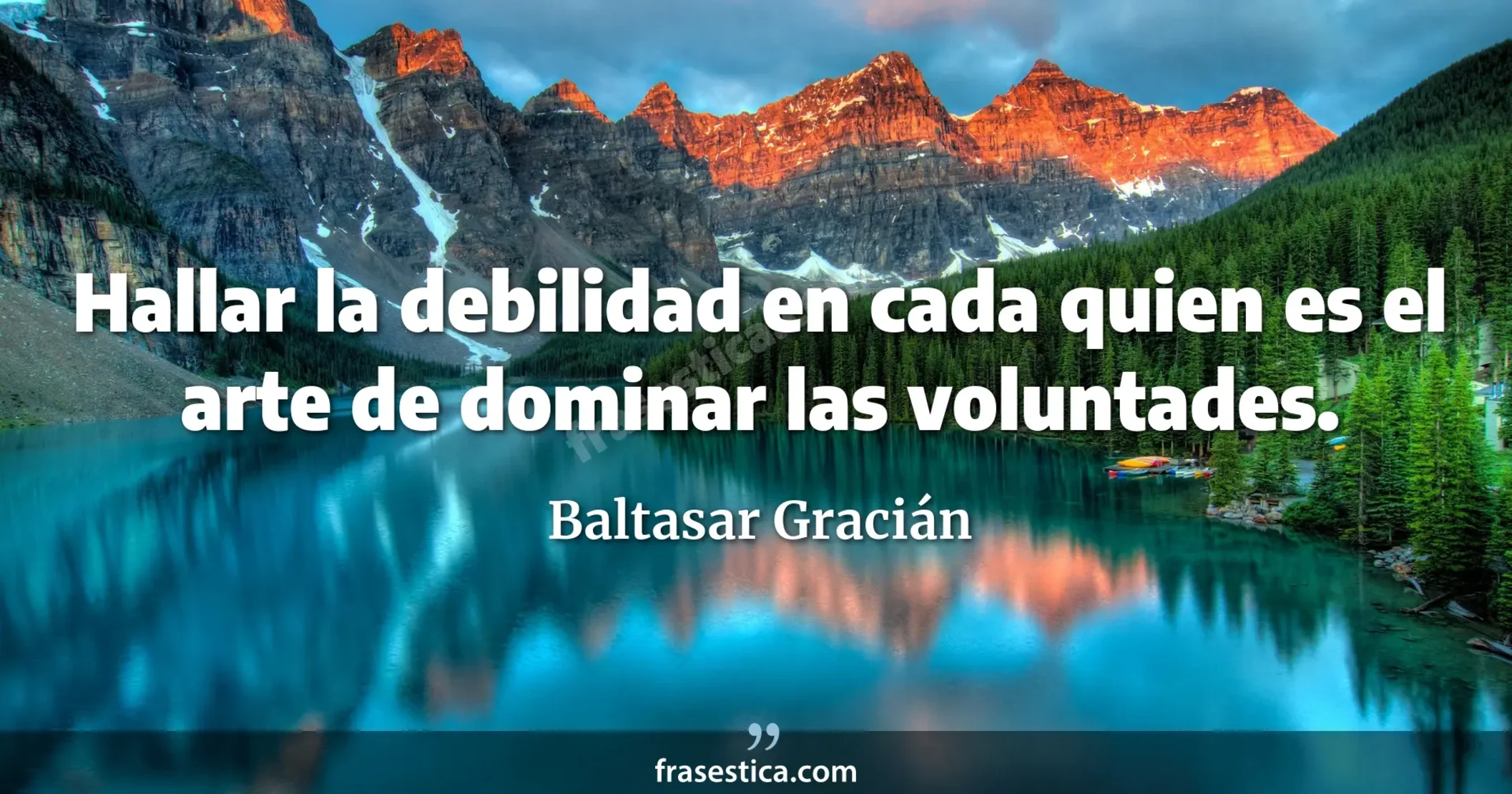 Hallar la debilidad en cada quien es el arte de dominar las voluntades. - Baltasar Gracián