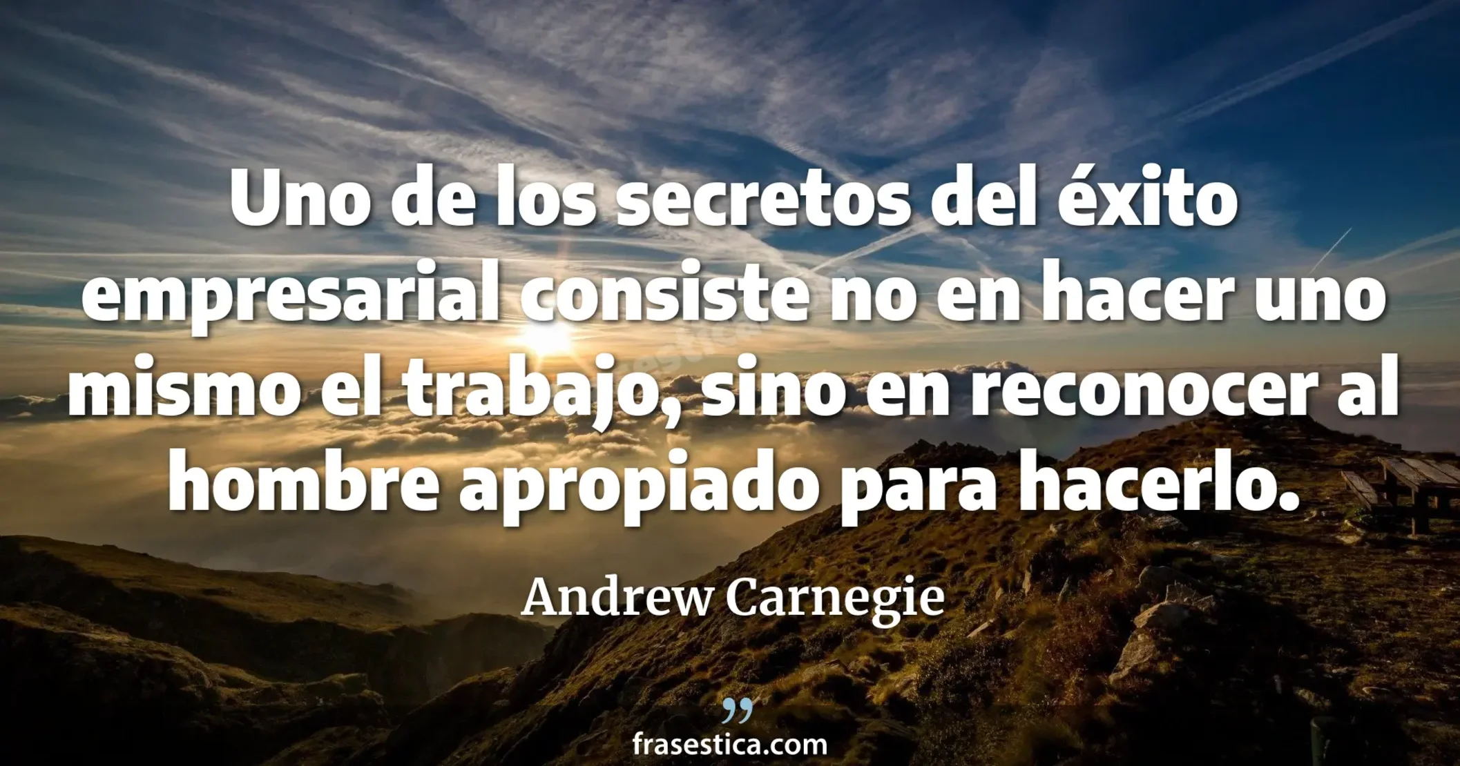 Uno de los secretos del éxito empresarial consiste no en hacer uno mismo el trabajo, sino en reconocer al hombre apropiado para hacerlo. - Andrew Carnegie