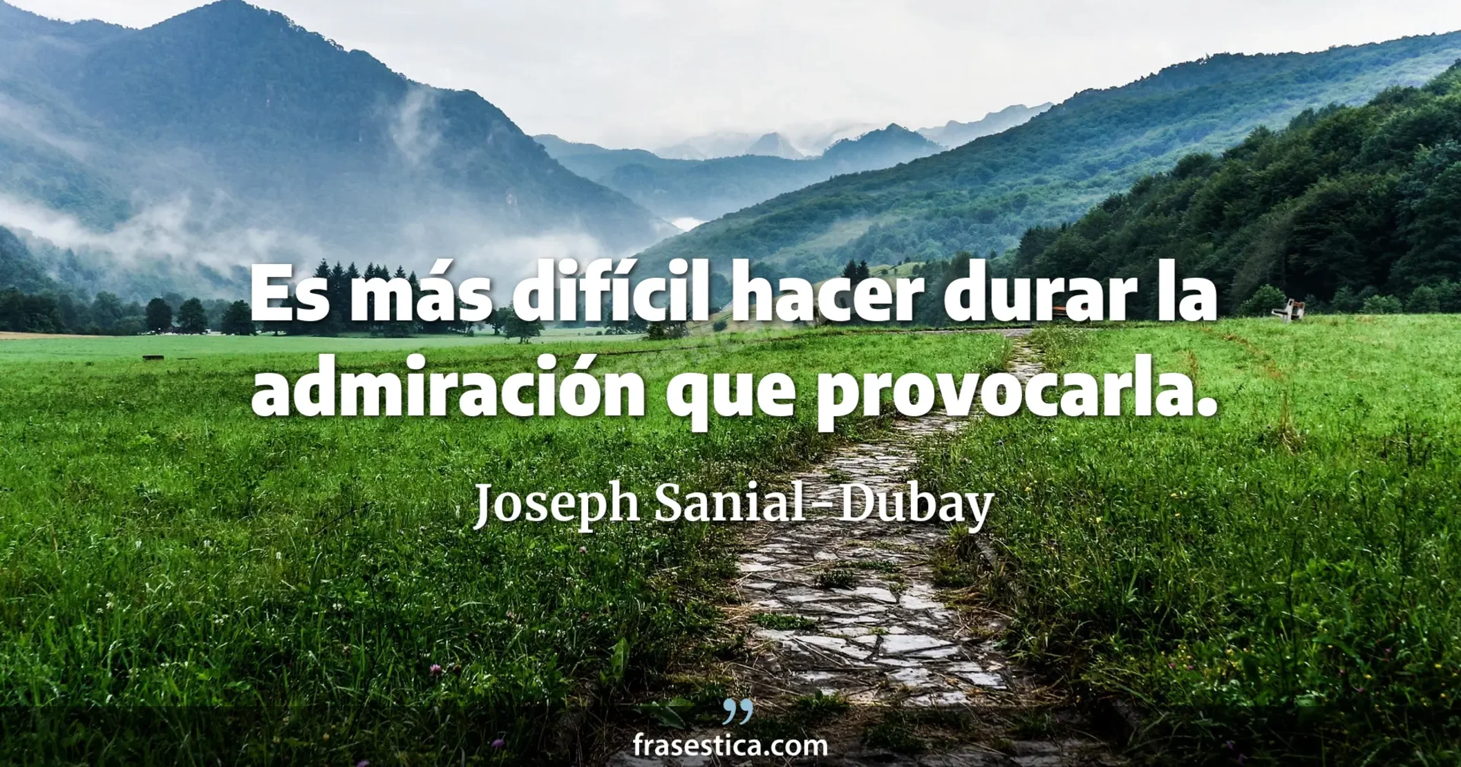 Es más difícil hacer durar la admiración que provocarla. - Joseph Sanial-Dubay