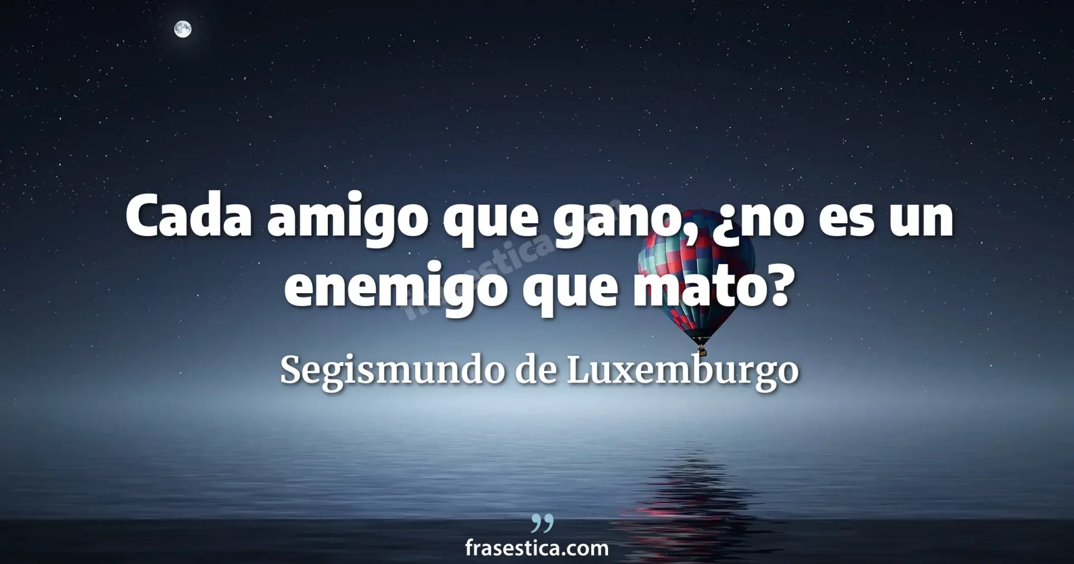 Cada amigo que gano, ¿no es un enemigo que mato? - Segismundo de Luxemburgo