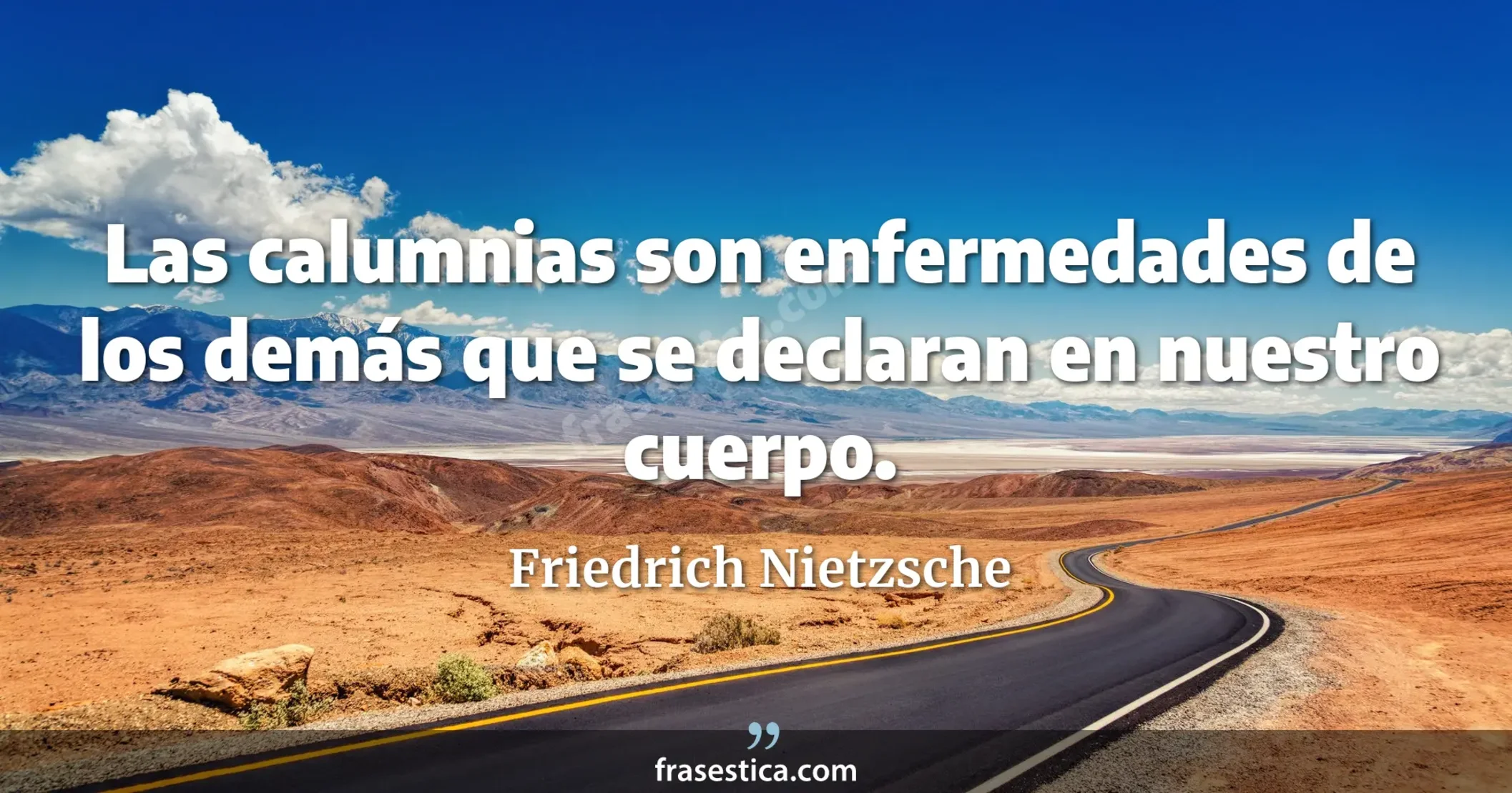 Las calumnias son enfermedades de los demás que se declaran en nuestro cuerpo. - Friedrich Nietzsche
