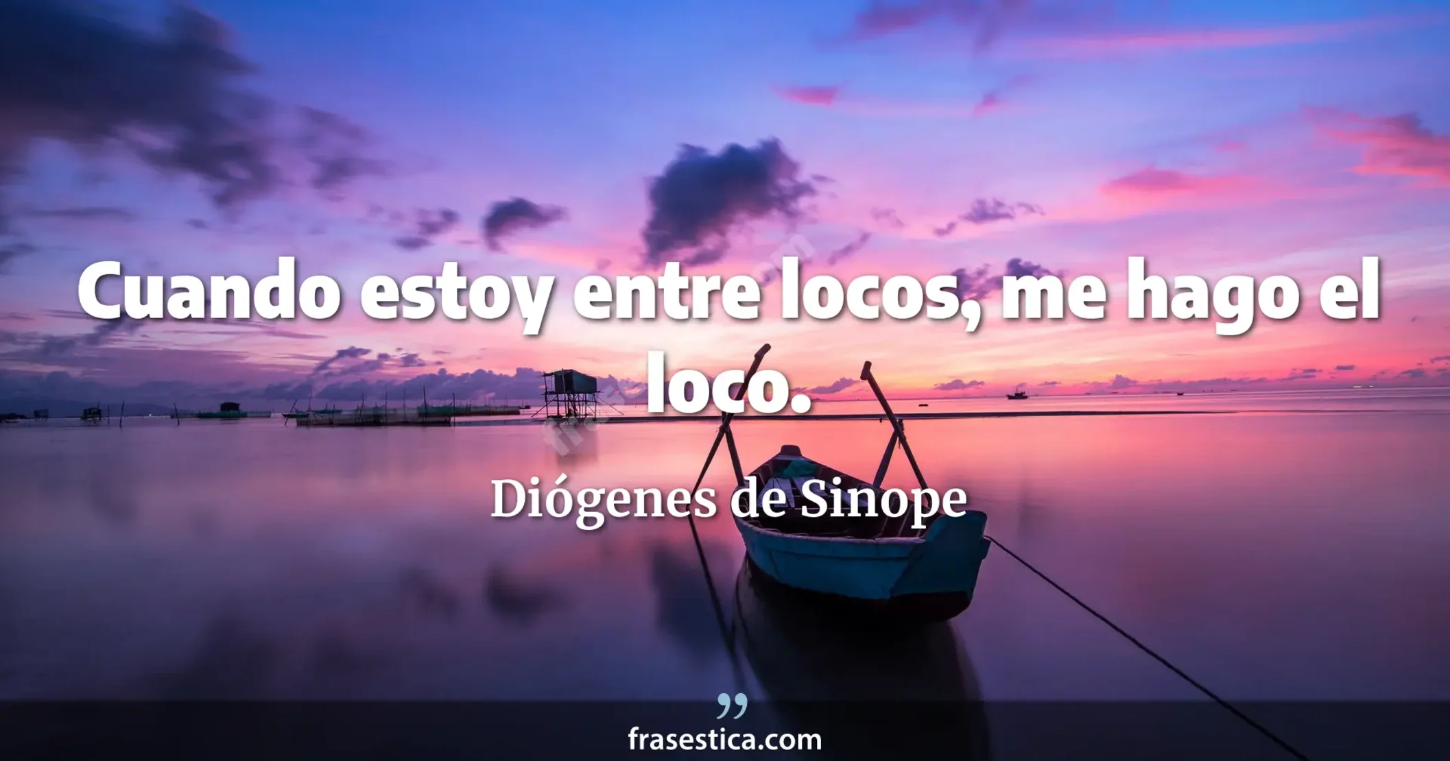 Cuando estoy entre locos, me hago el loco. - Diógenes de Sinope