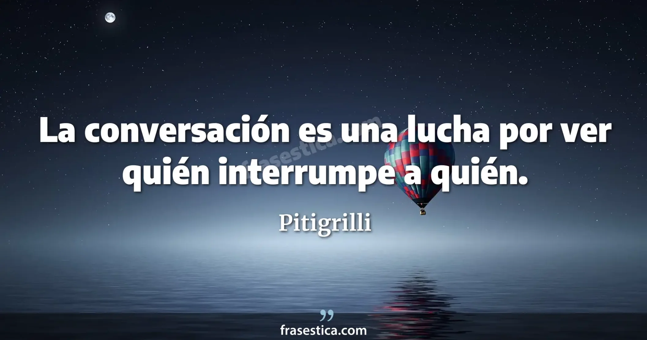 La conversación es una lucha por ver quién interrumpe a quién. - Pitigrilli