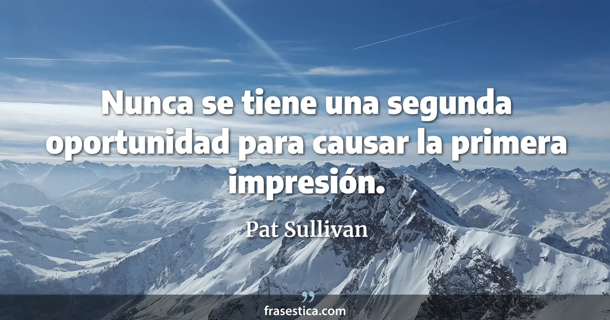 Nunca se tiene una segunda oportunidad para causar la primera impresión. - Pat Sullivan