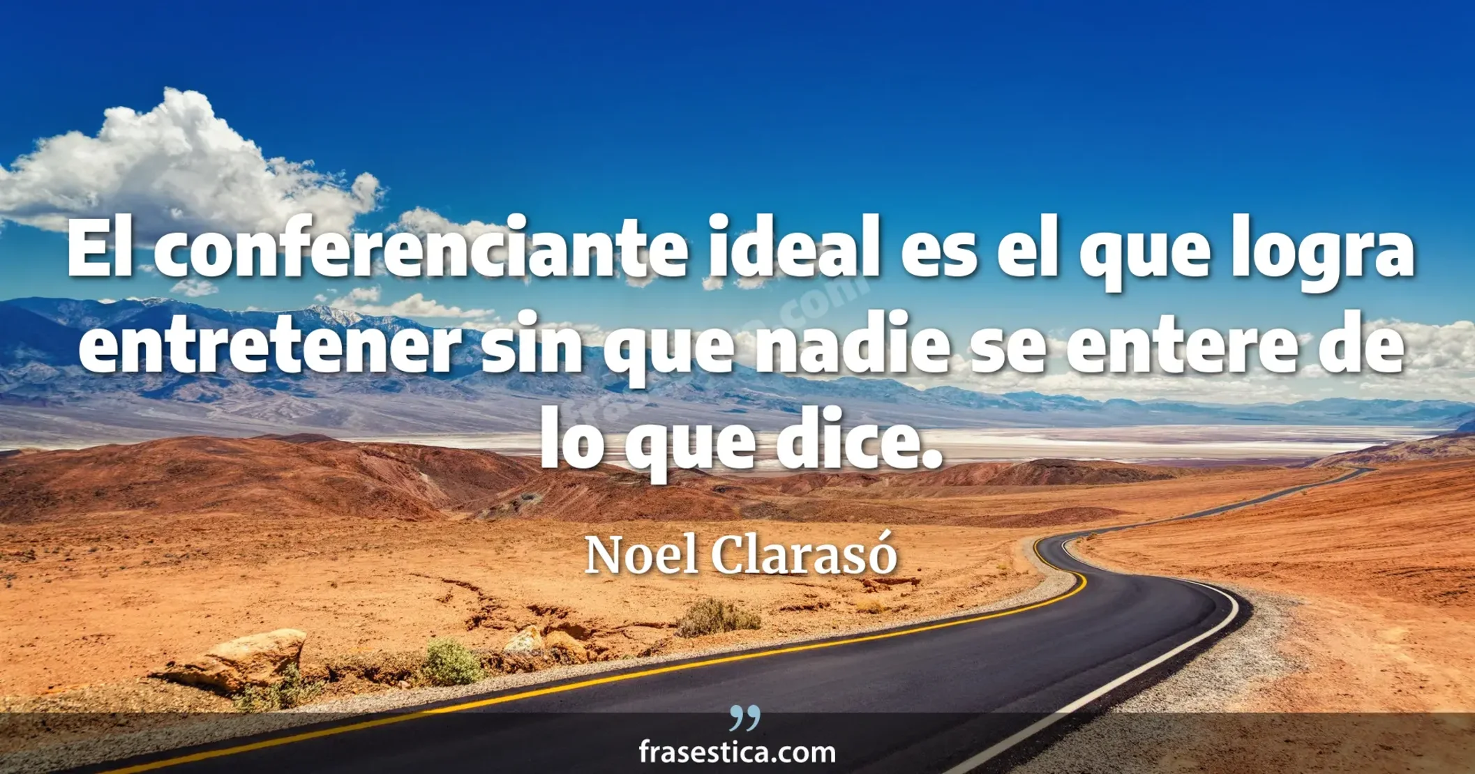 El conferenciante ideal es el que logra entretener sin que nadie se entere de lo que dice. - Noel Clarasó