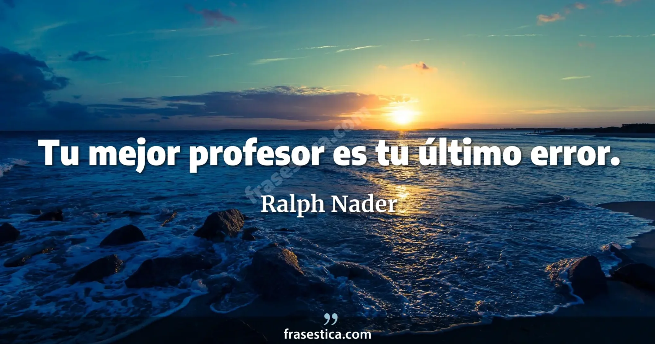 Tu mejor profesor es tu último error. - Ralph Nader