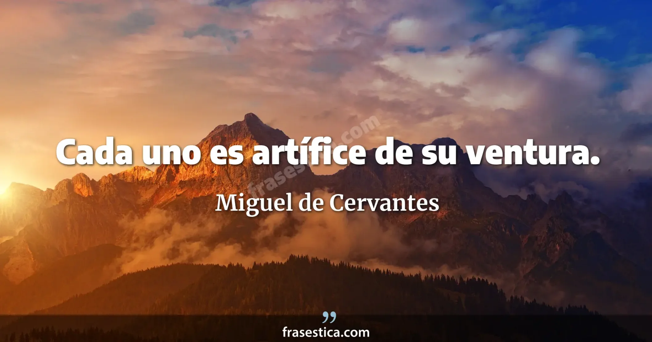 Cada uno es artífice de su ventura. - Miguel de Cervantes