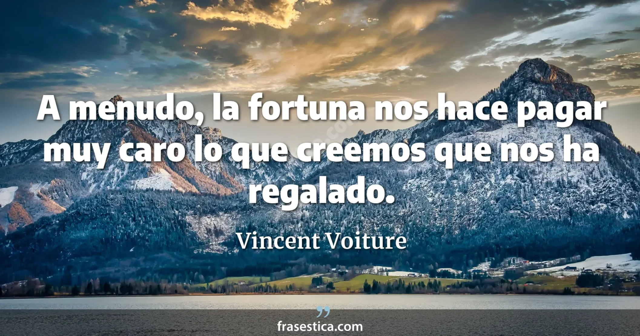 A menudo, la fortuna nos hace pagar muy caro lo que creemos que nos ha regalado. - Vincent Voiture