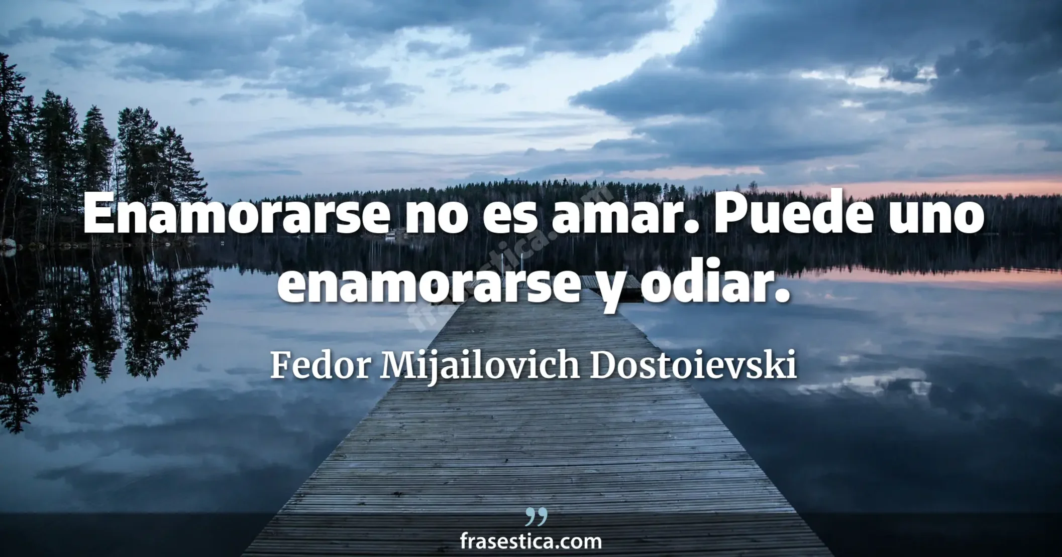 Enamorarse no es amar. Puede uno enamorarse y odiar. - Fedor Mijailovich Dostoievski