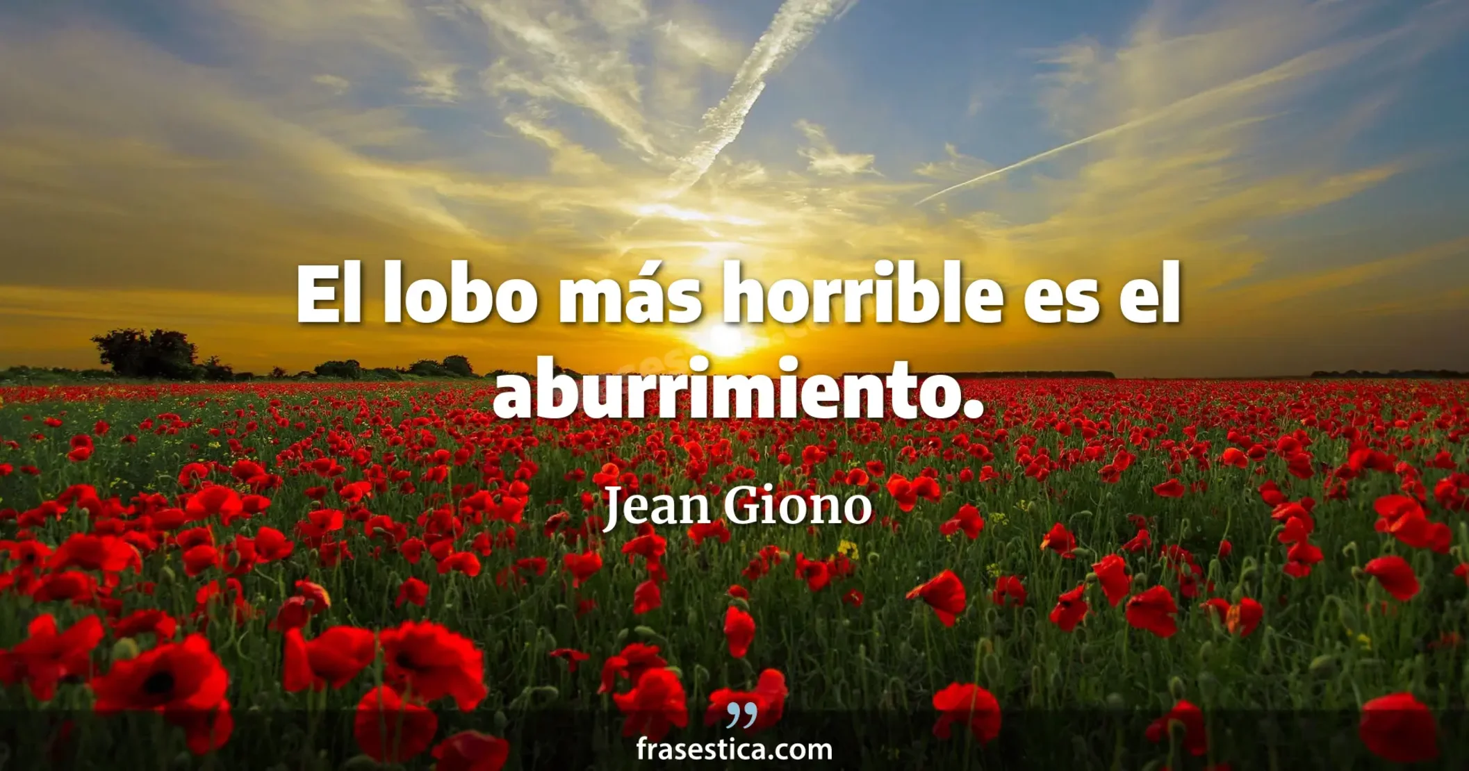 El lobo más horrible es el aburrimiento. - Jean Giono