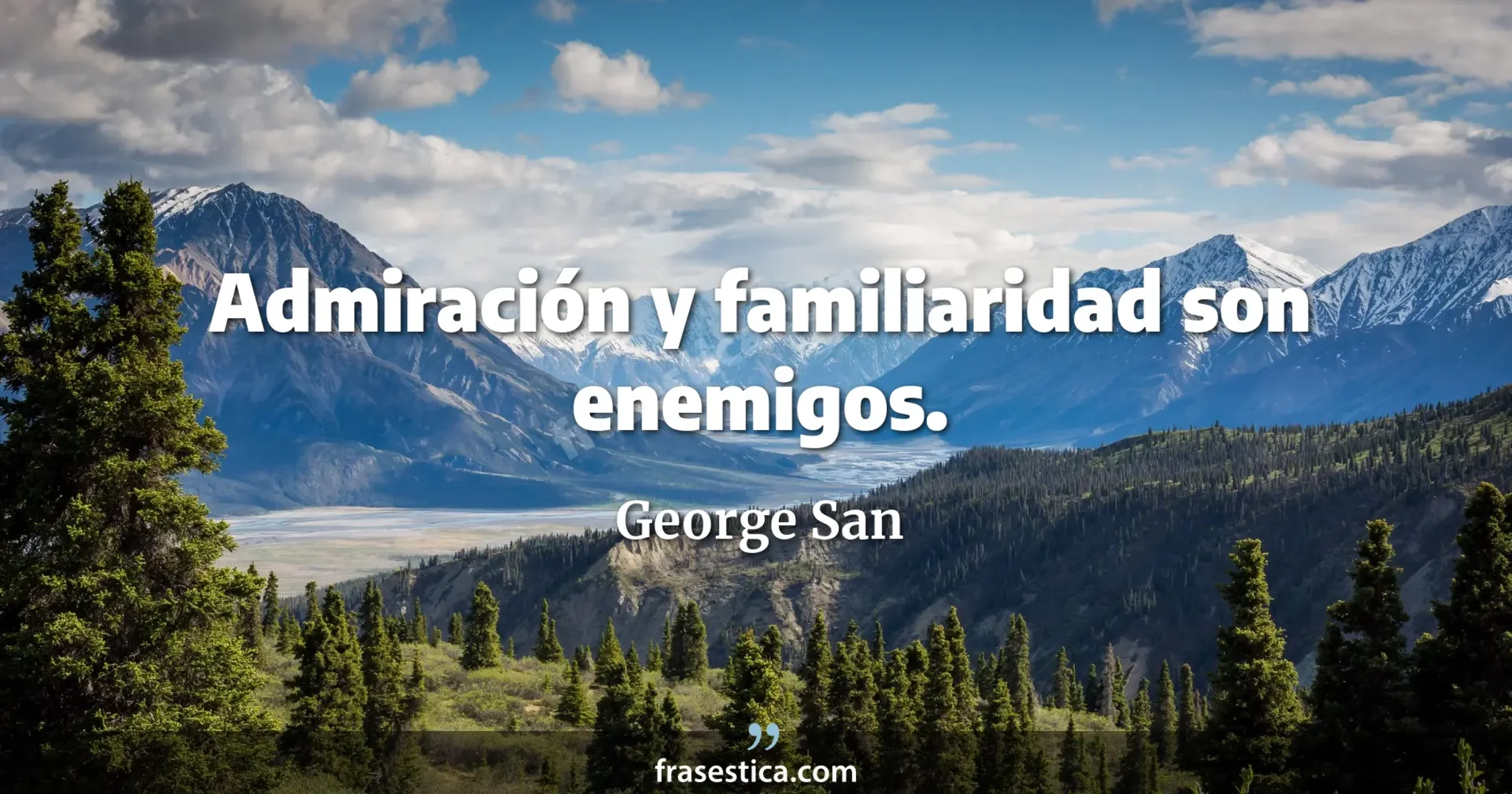 Admiración y familiaridad son enemigos. - George San