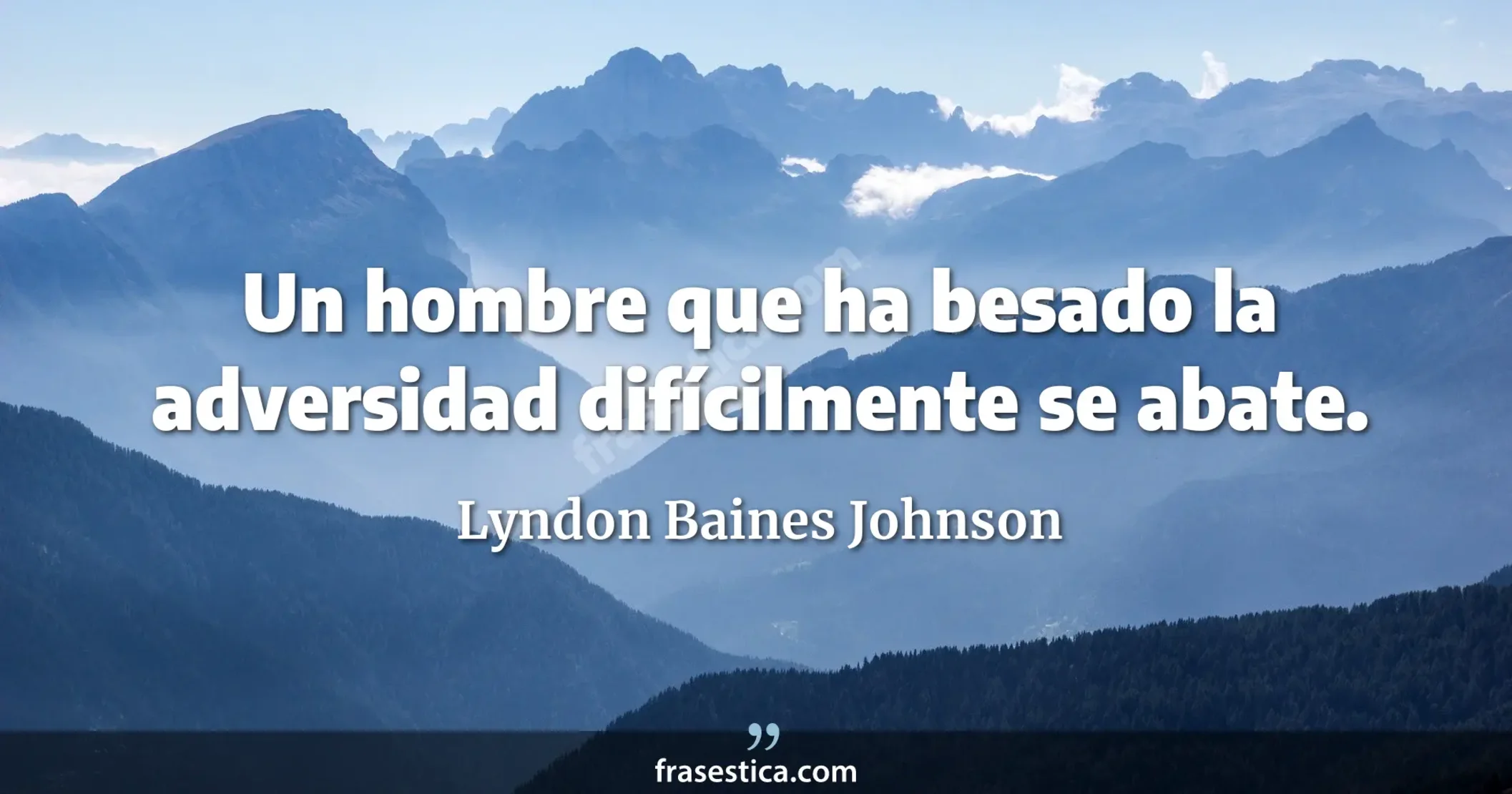 Un hombre que ha besado la adversidad difícilmente se abate. - Lyndon Baines Johnson