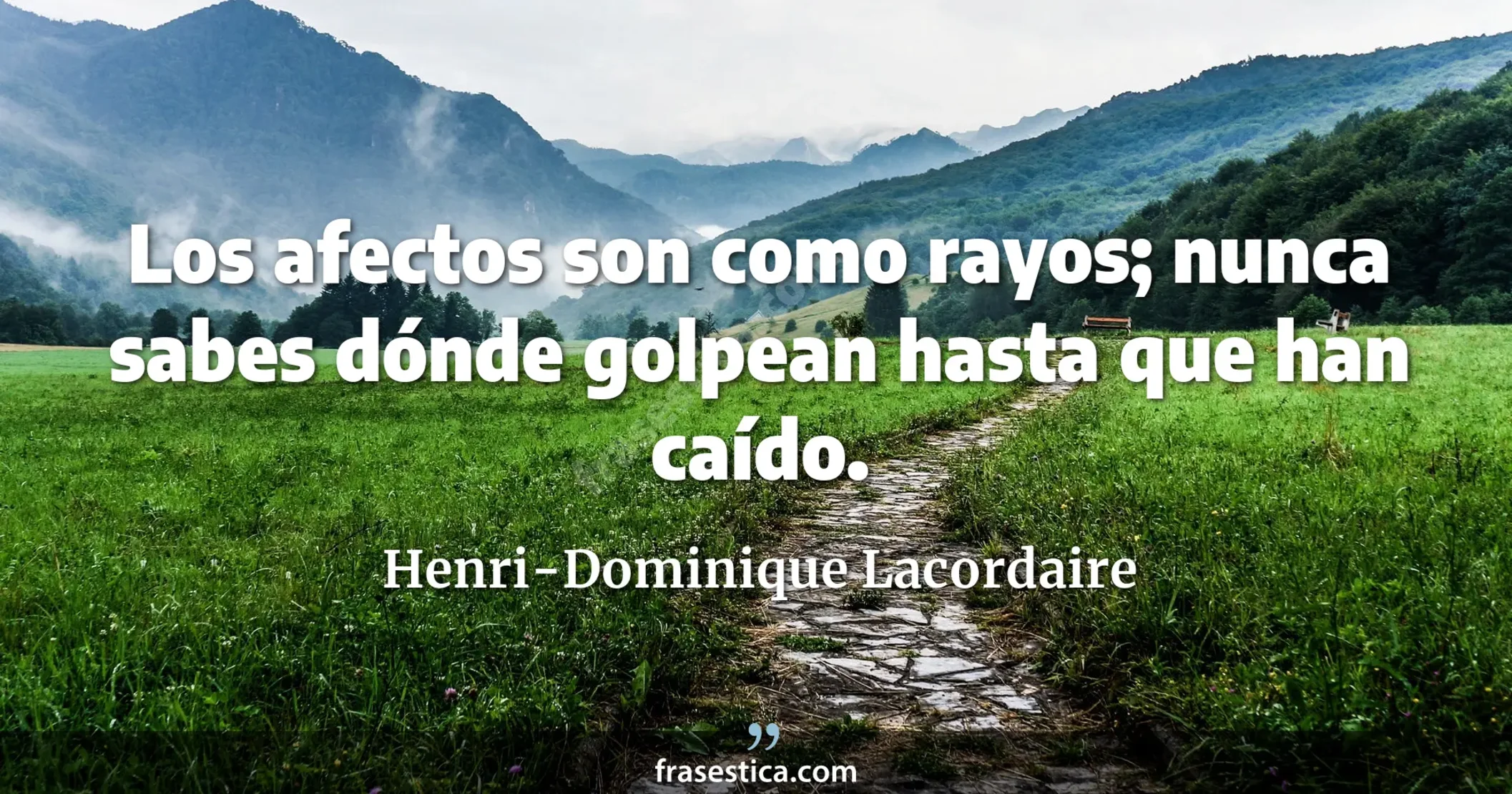 Los afectos son como rayos; nunca sabes dónde golpean hasta que han caído. - Henri-Dominique Lacordaire