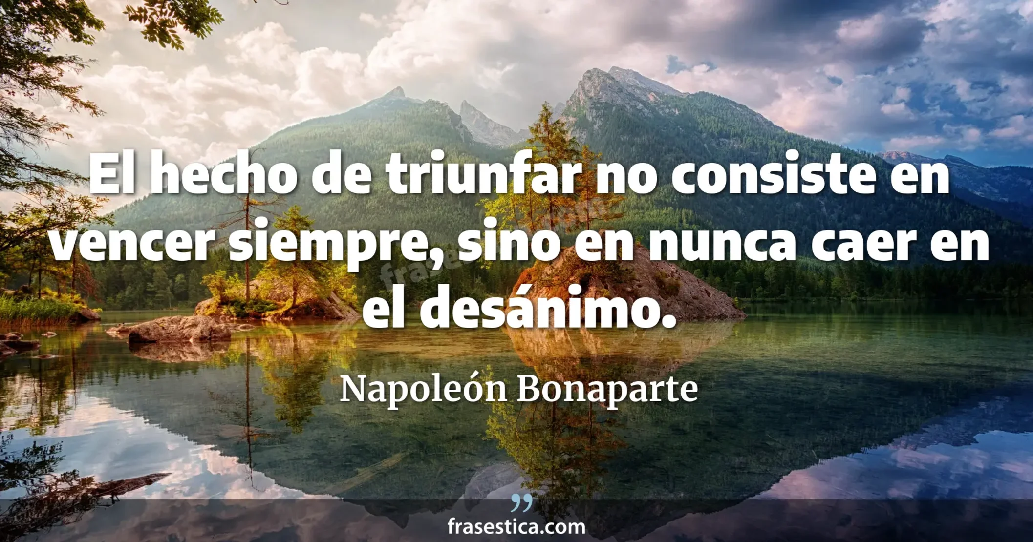 El hecho de triunfar no consiste en vencer siempre, sino en nunca caer en el desánimo. - Napoleón Bonaparte