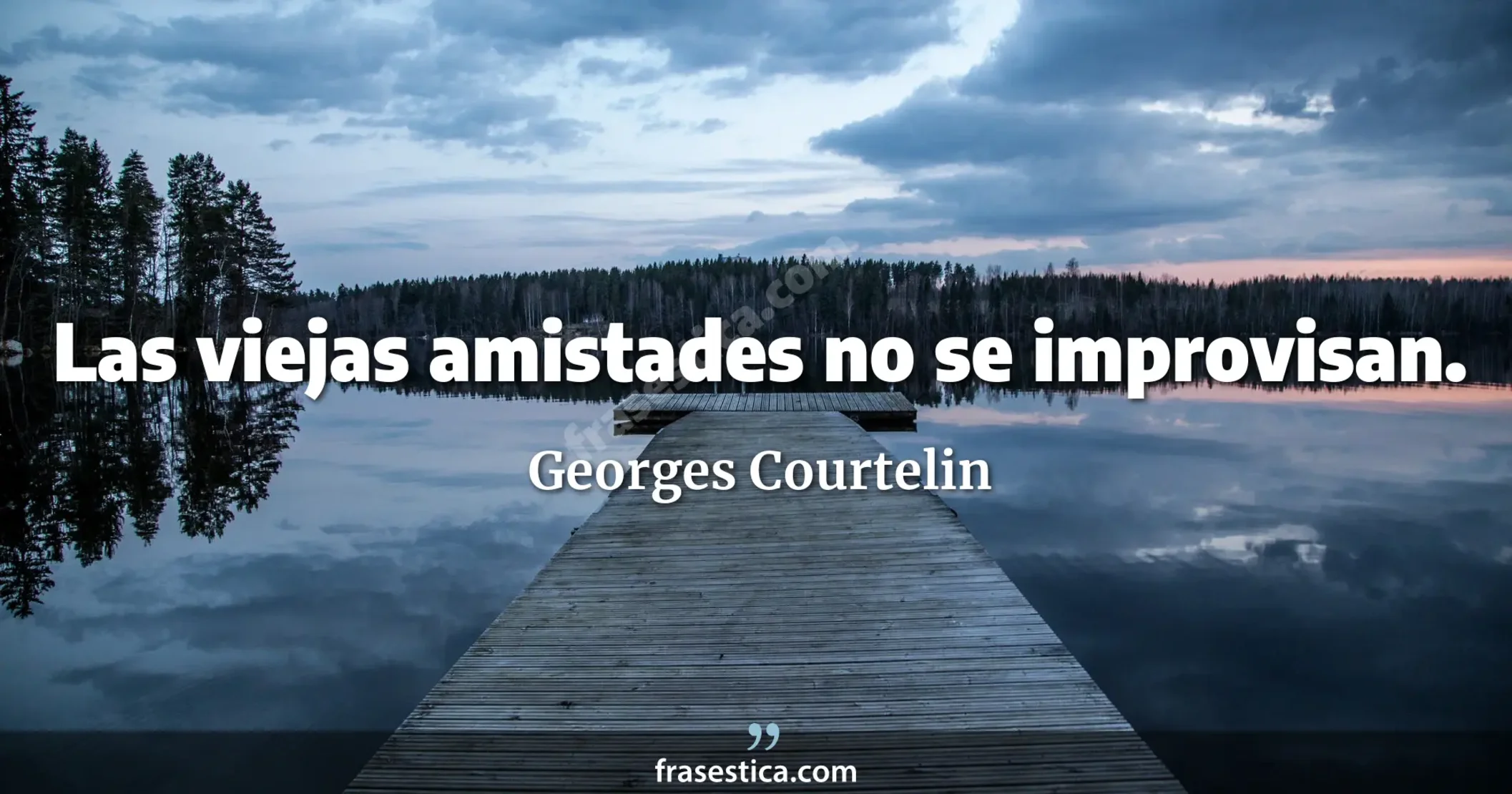 Las viejas amistades no se improvisan. - Georges Courtelin