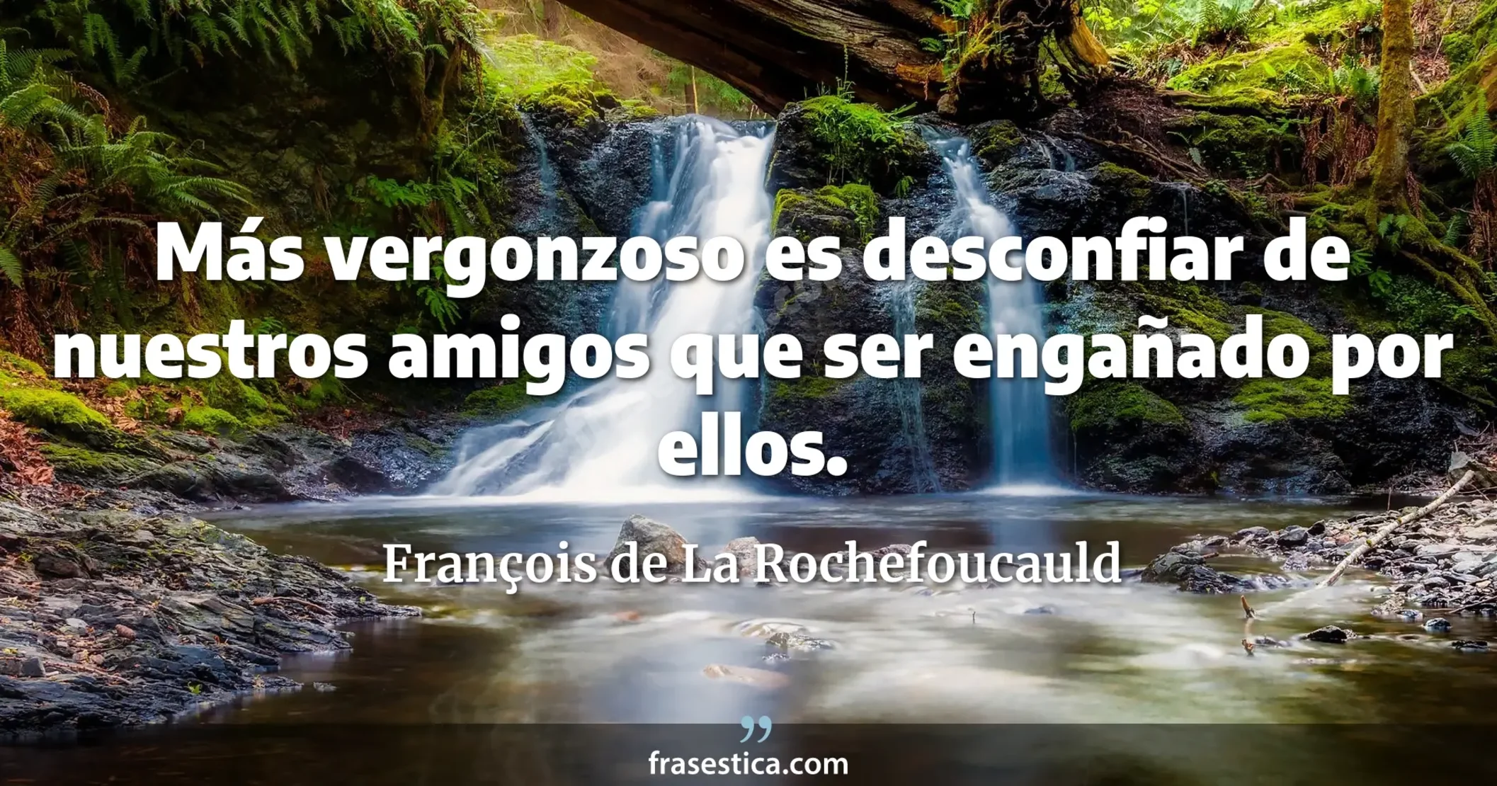 Más vergonzoso es desconfiar de nuestros amigos que ser engañado por ellos. - François de La Rochefoucauld