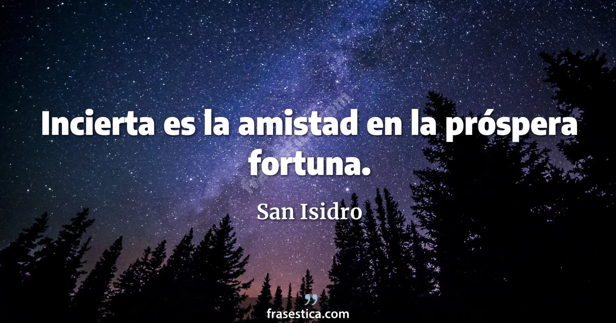 Incierta es la amistad en la próspera fortuna. - San Isidro