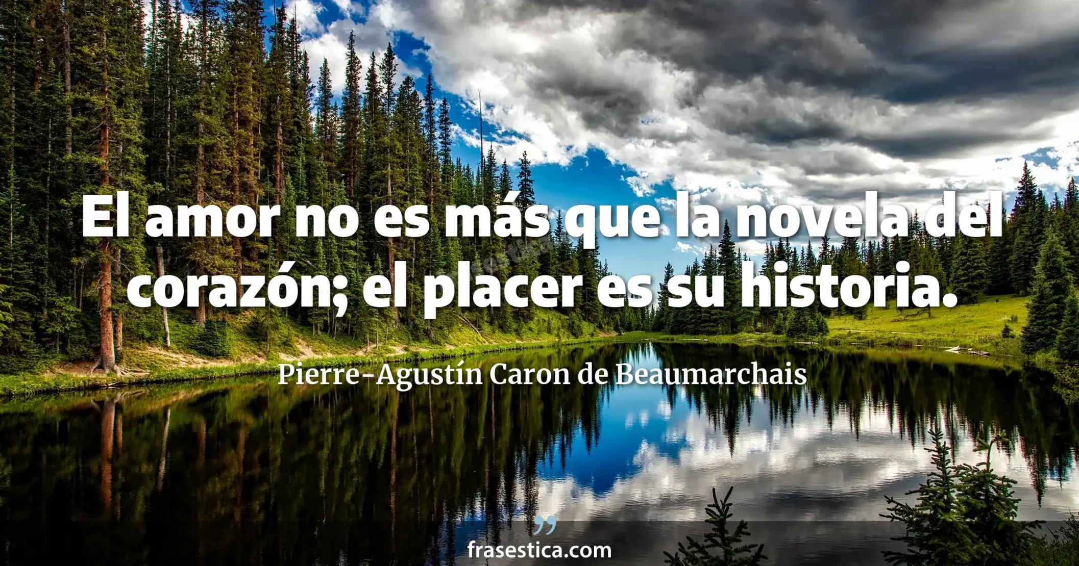 El amor no es más que la novela del corazón; el placer es su historia. - Pierre-Agustín Caron de Beaumarchais