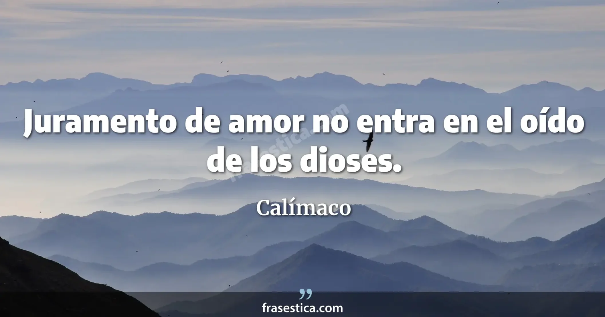 Juramento de amor no entra en el oído de los dioses. - Calímaco