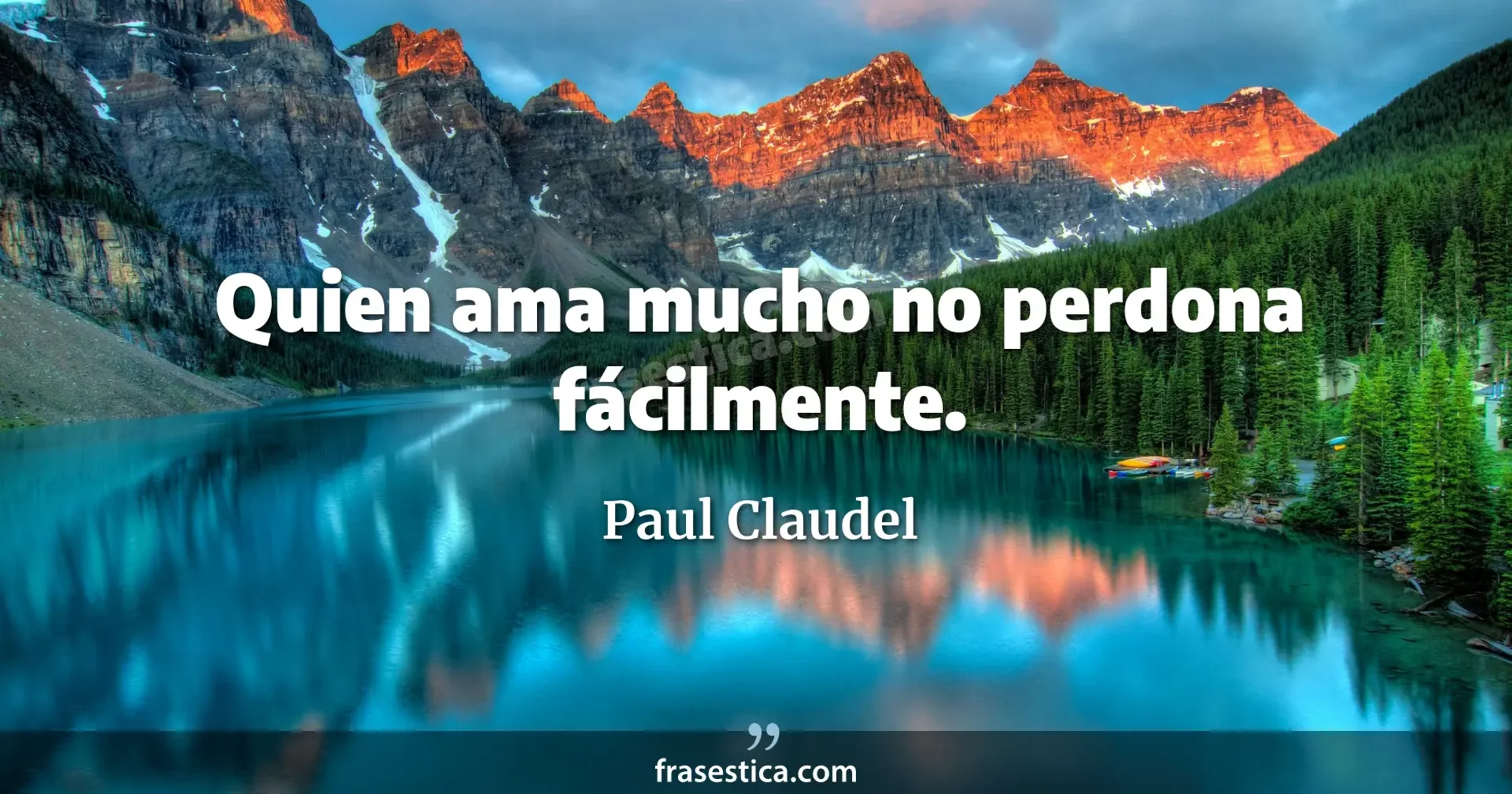 Quien ama mucho no perdona fácilmente. - Paul Claudel