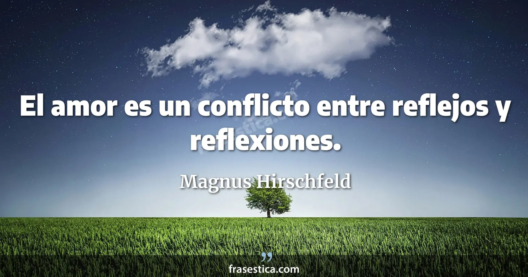 El amor es un conflicto entre reflejos y reflexiones. - Magnus Hirschfeld