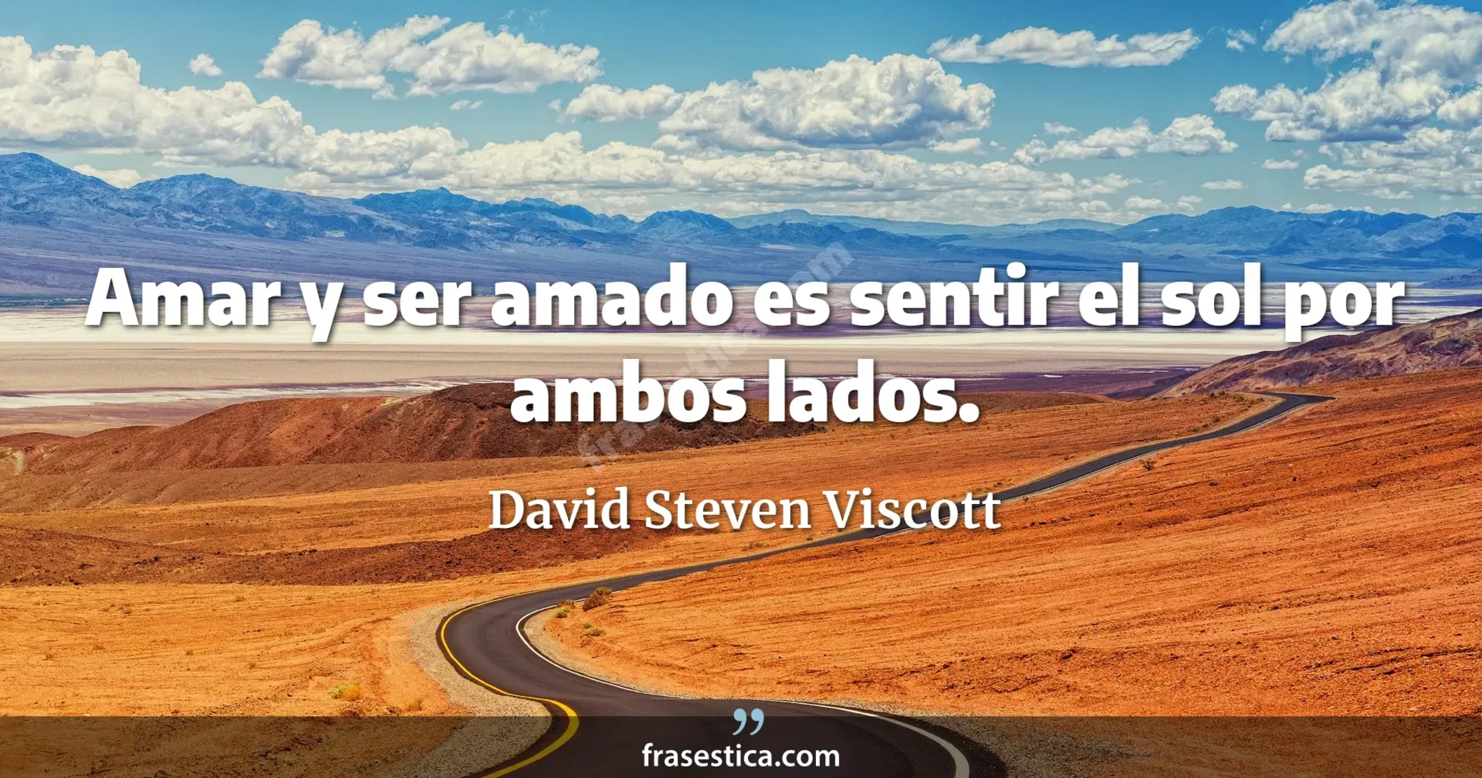 Amar y ser amado es sentir el sol por ambos lados. - David Steven Viscott
