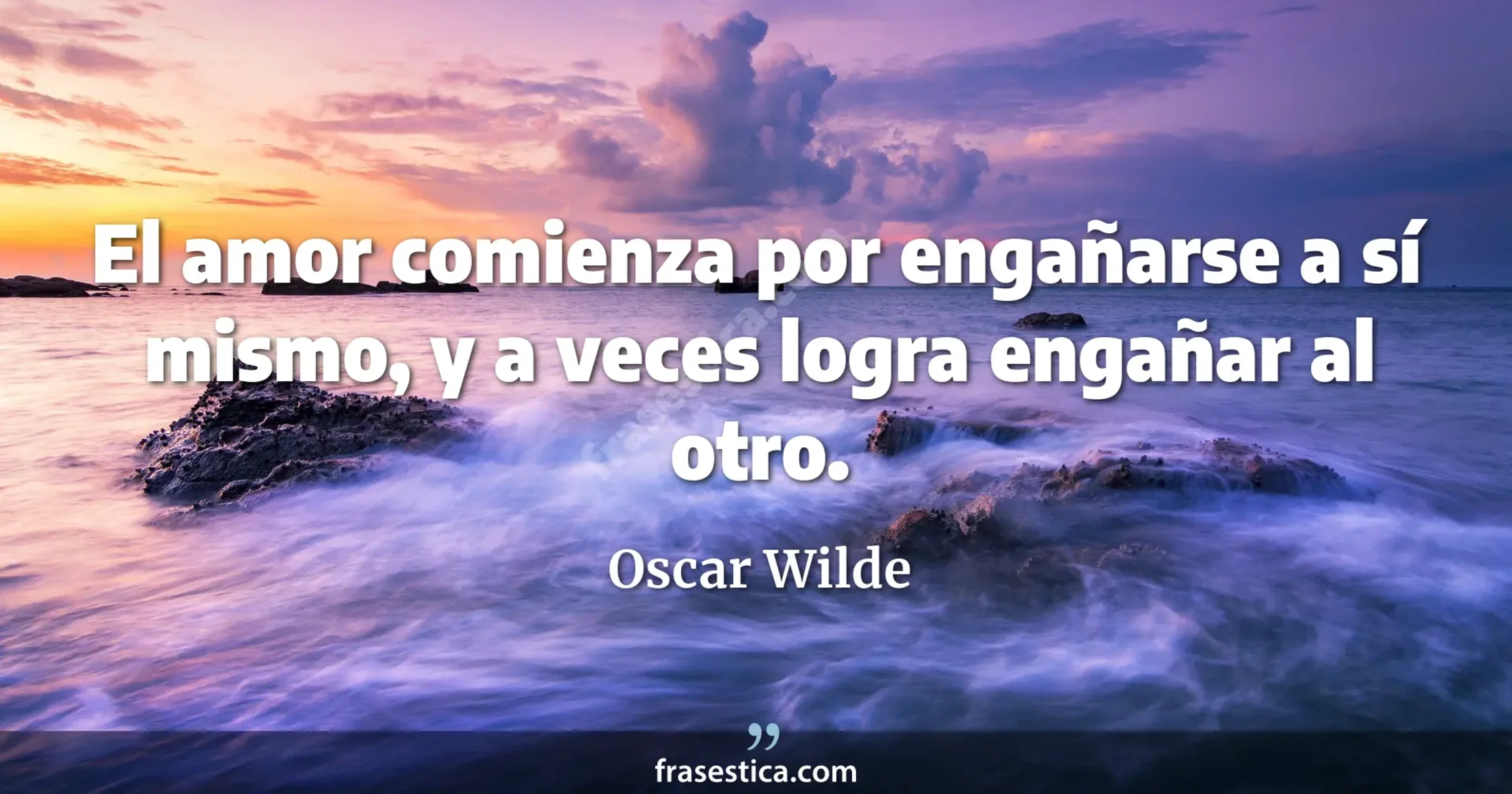 El amor comienza por engañarse a sí mismo, y a veces logra engañar al otro. - Oscar Wilde