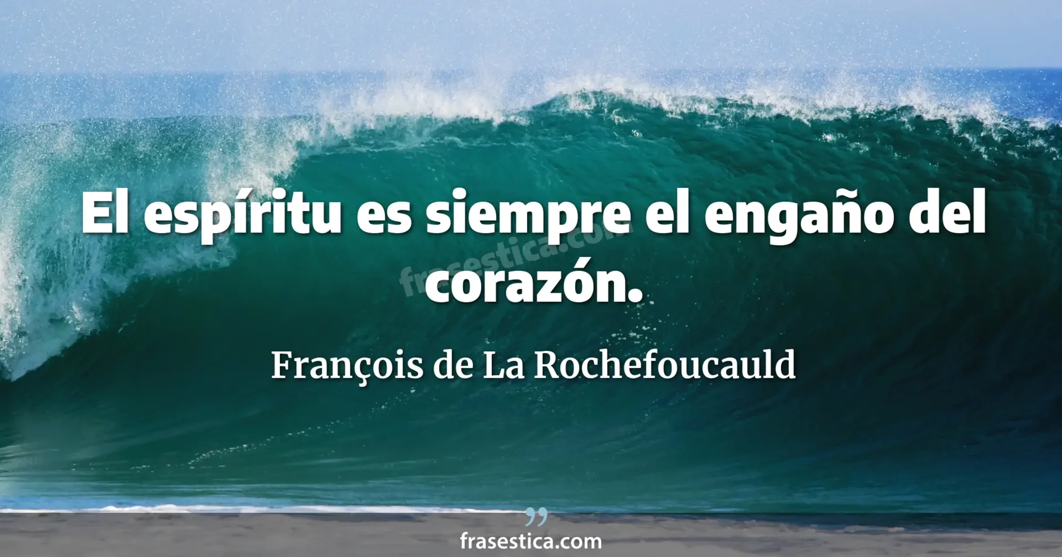 El espíritu es siempre el engaño del corazón. - François de La Rochefoucauld
