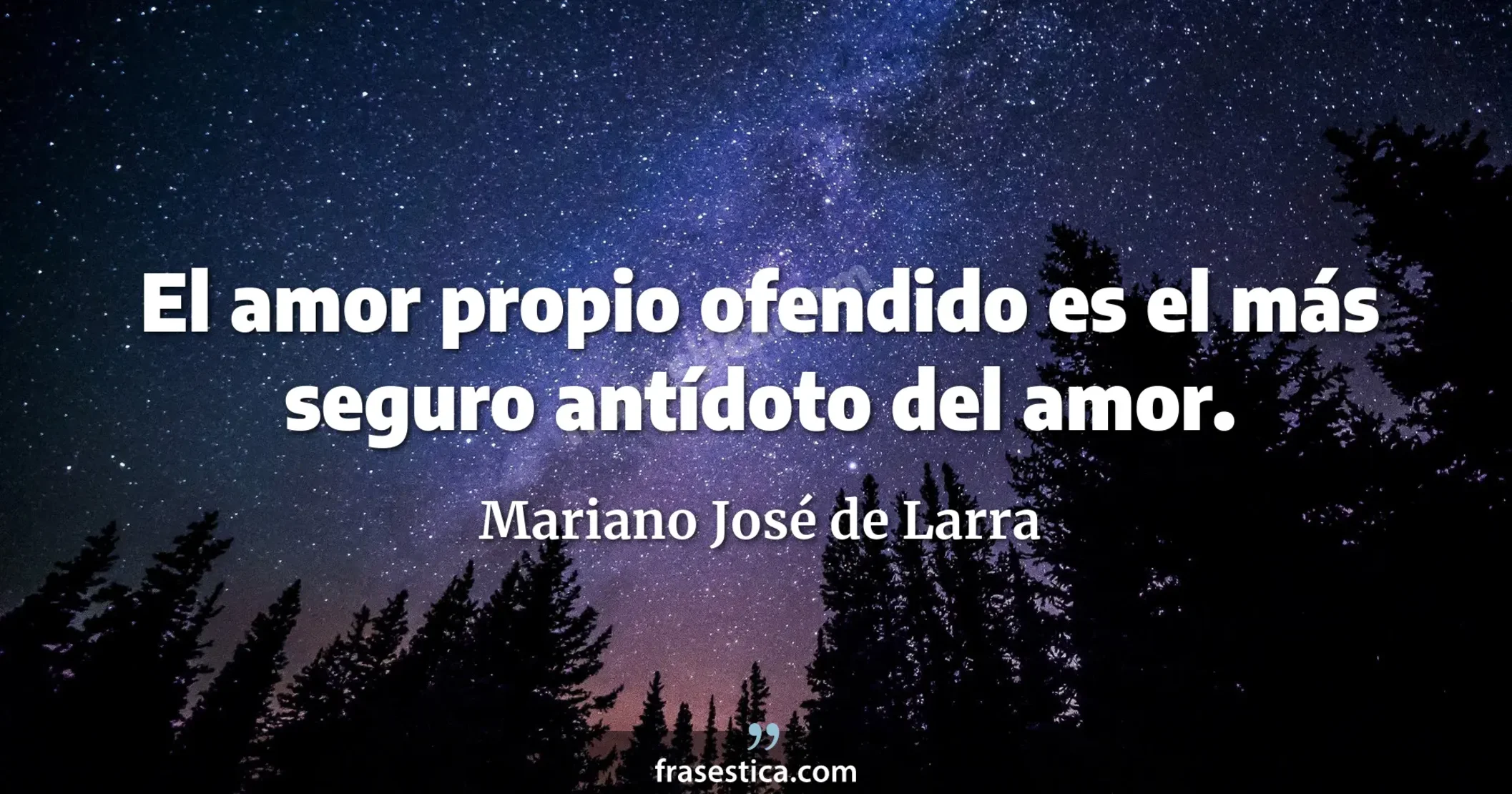 El amor propio ofendido es el más seguro antídoto del amor. - Mariano José de Larra