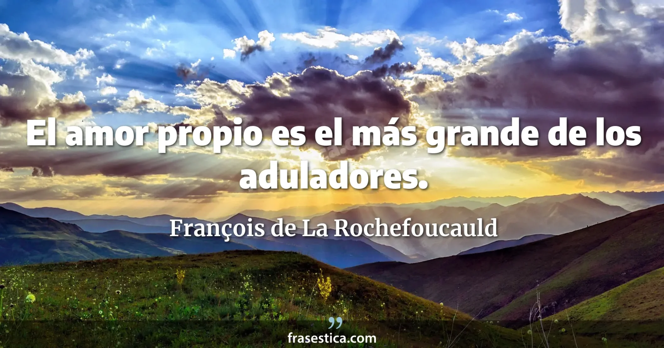El amor propio es el más grande de los aduladores. - François de La Rochefoucauld