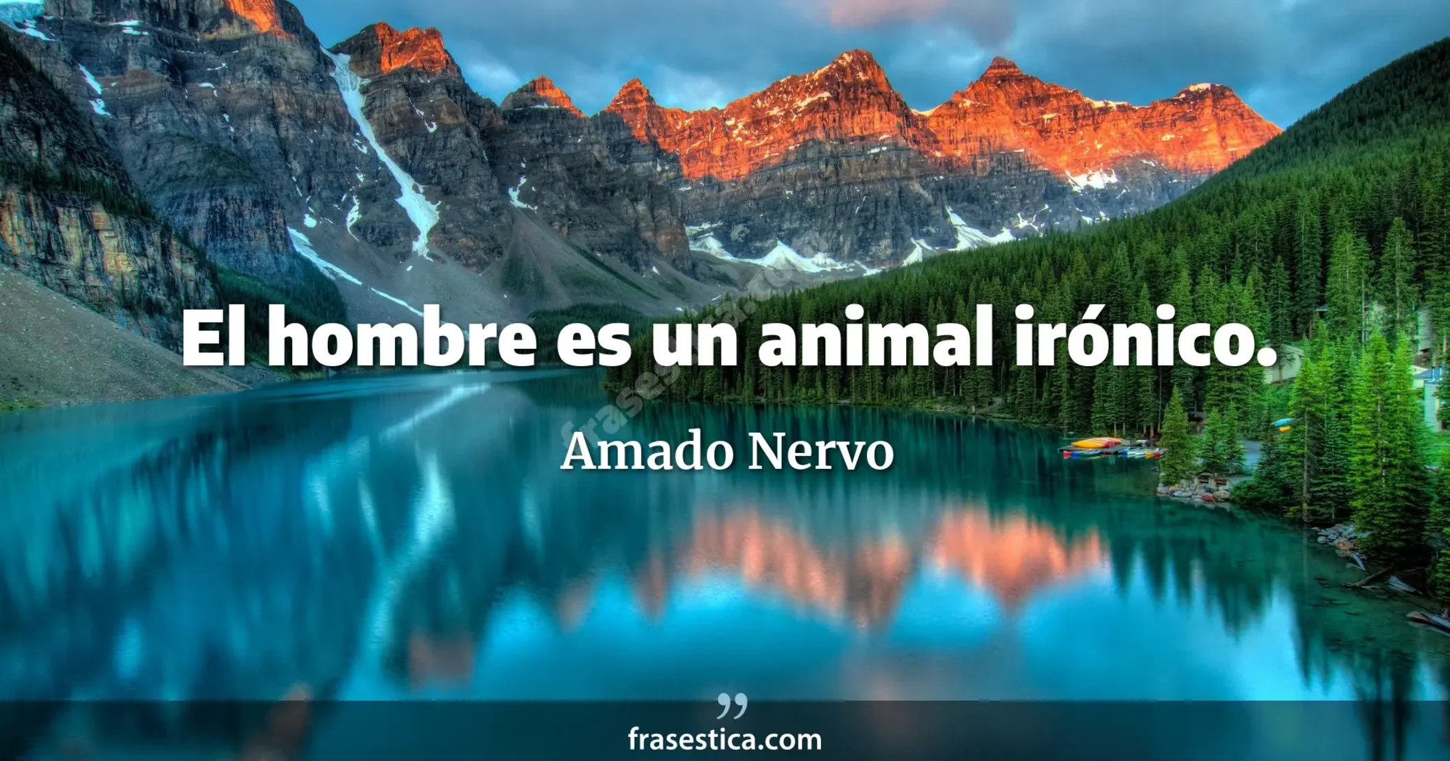 El hombre es un animal irónico. - Amado Nervo