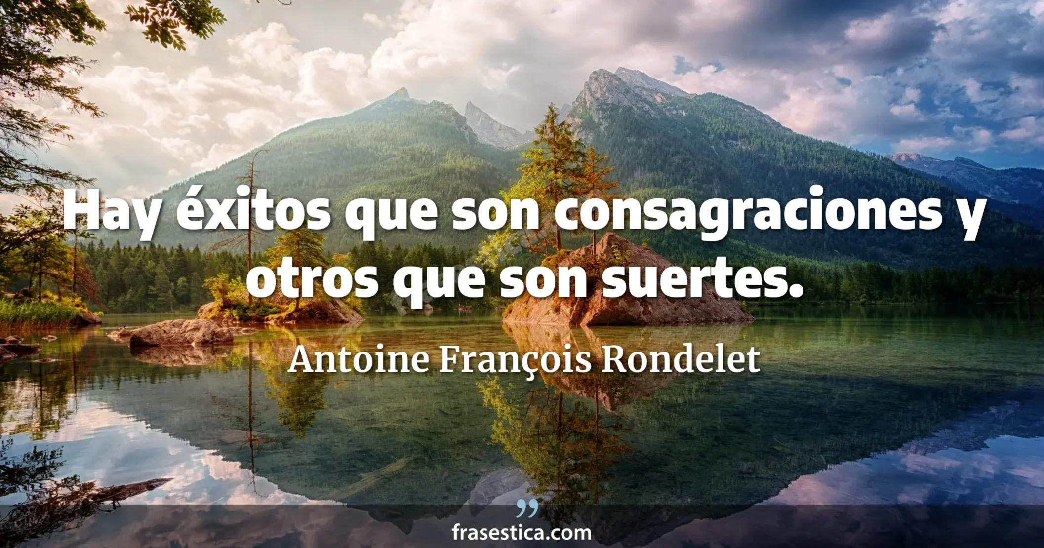 Hay éxitos que son consagraciones y otros que son suertes. - Antoine François Rondelet