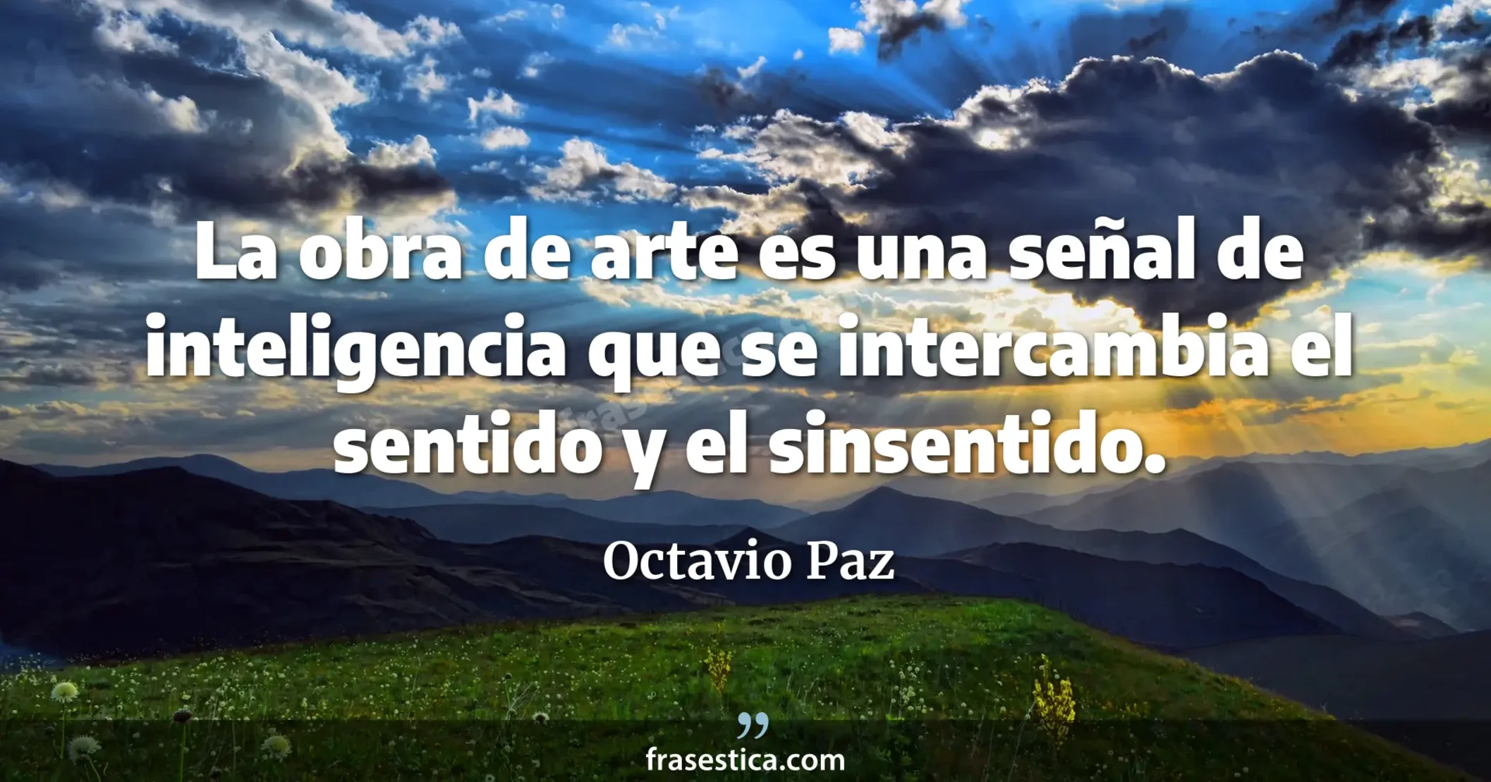 La obra de arte es una señal de inteligencia que se intercambia el sentido y el sinsentido. - Octavio Paz