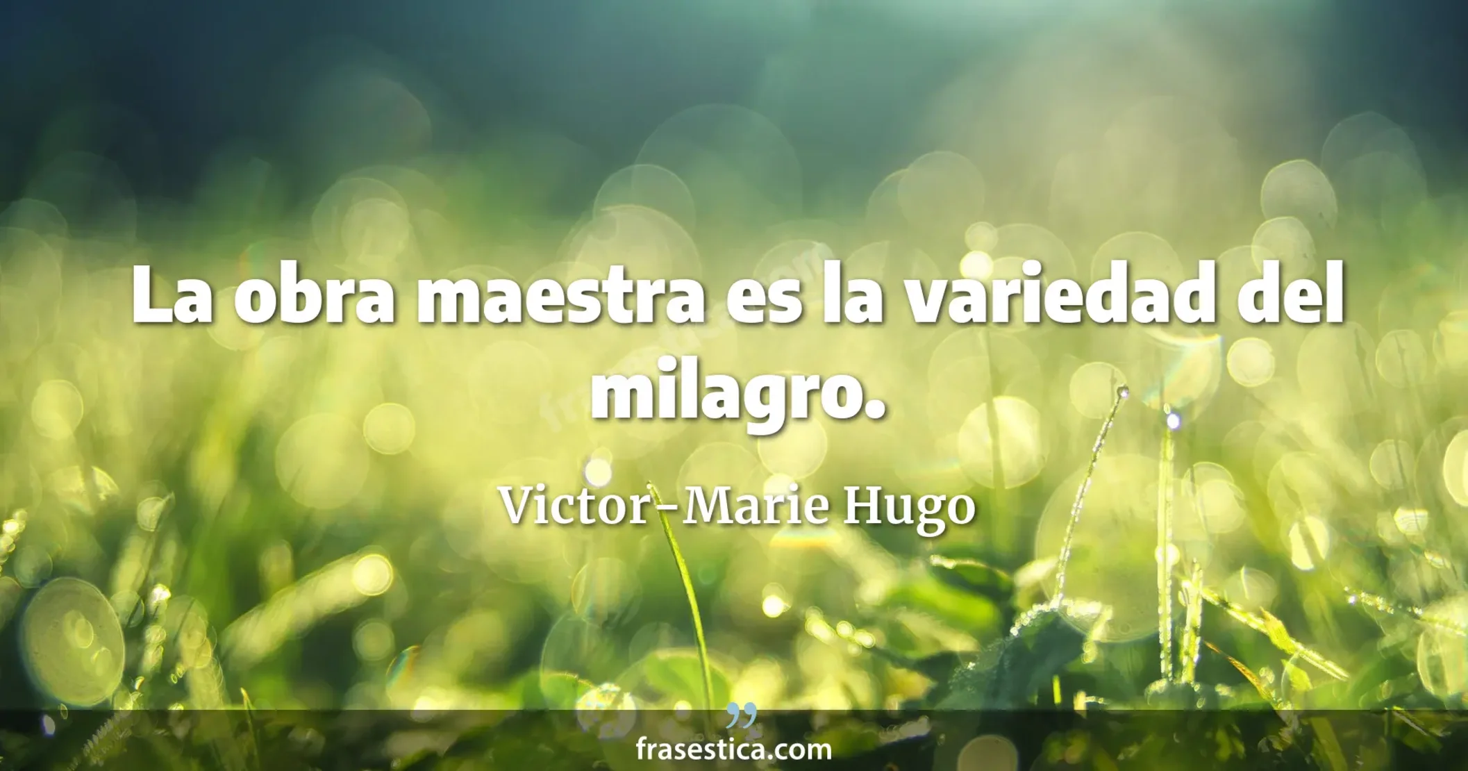 La obra maestra es la variedad del milagro. - Victor-Marie Hugo