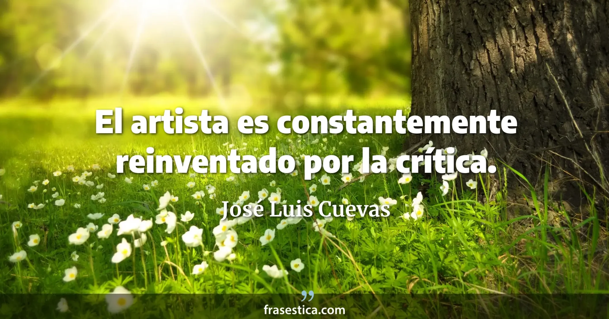 El artista es constantemente reinventado por la crítica. - José Luis Cuevas
