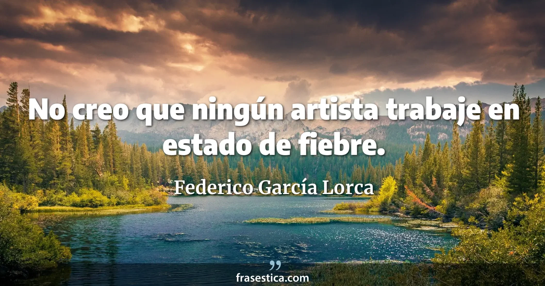No creo que ningún artista trabaje en estado de fiebre. - Federico García Lorca