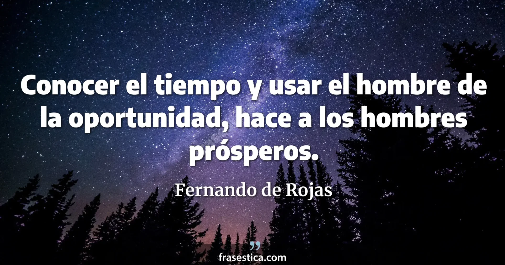 Conocer el tiempo y usar el hombre de la oportunidad, hace a los hombres prósperos. - Fernando de Rojas