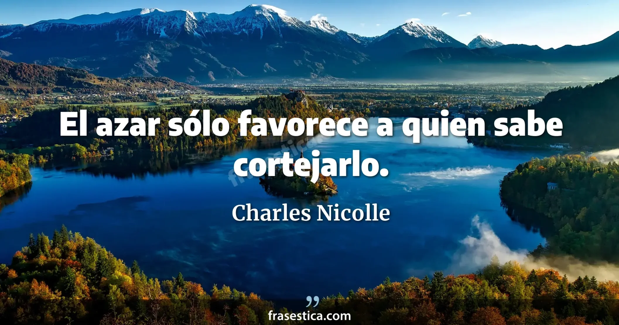 El azar sólo favorece a quien sabe cortejarlo. - Charles Nicolle